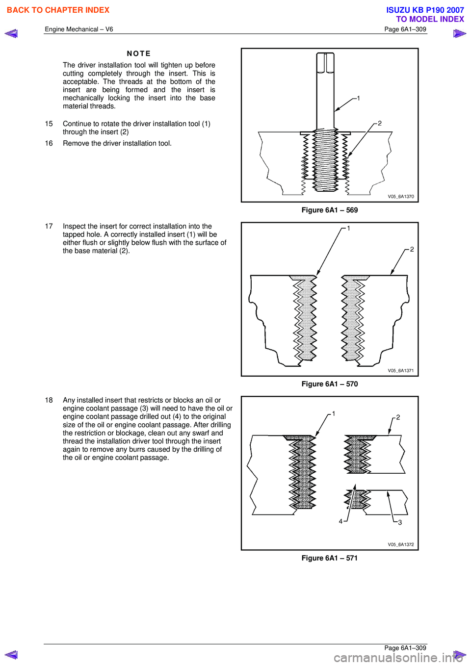 ISUZU KB P190 2007  Workshop Repair Manual Engine Mechanical – V6 Page 6A1–309 
 Page 6A1–309 
NOTE 
The driver installation  tool will tighten up before 
cutting completely through the insert. This is  
acceptable. The threads  at the b