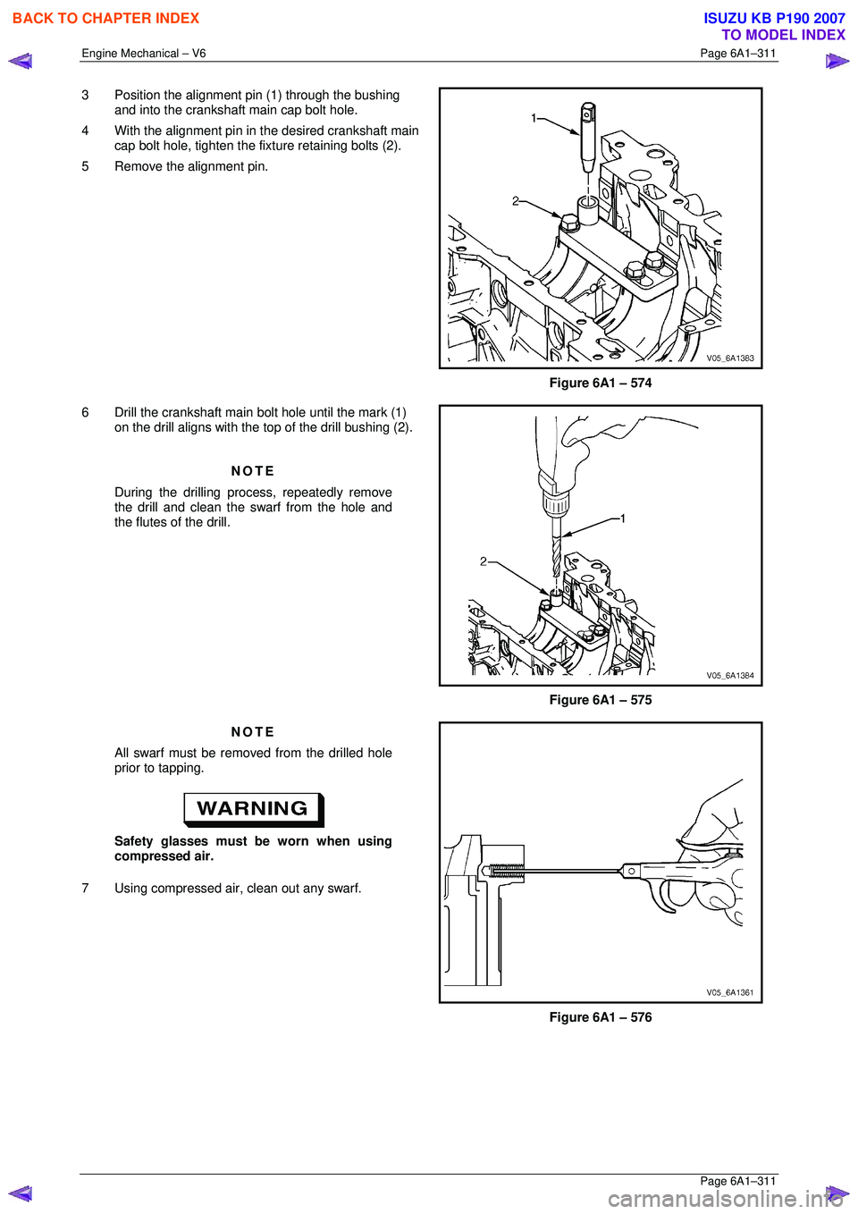 ISUZU KB P190 2007  Workshop Repair Manual Engine Mechanical – V6 Page 6A1–311 
 Page 6A1–311 
3  Position the alignment pin (1) through the bushing 
and into the crankshaft main cap bolt hole. 
4  With the alignment pin in the desired c