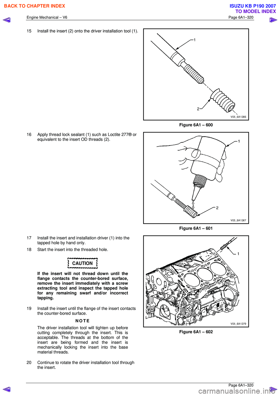 ISUZU KB P190 2007 Workshop Repair Manual Engine Mechanical – V6 Page 6A1–320
Page 6A1–320
15 Install the insert (2) onto the driver installation tool (1).
Figure 6A1 – 600
16 Apply thread lock sealant (1) such as Loctite 277 ISUZU KB P190 2007 Workshop Repair Manual Engine Mechanical – V6 Page 6A1–320
Page 6A1–320
15 Install the insert (2) onto the driver installation tool (1).
Figure 6A1 – 600
16 Apply thread lock sealant (1) such as Loctite 277