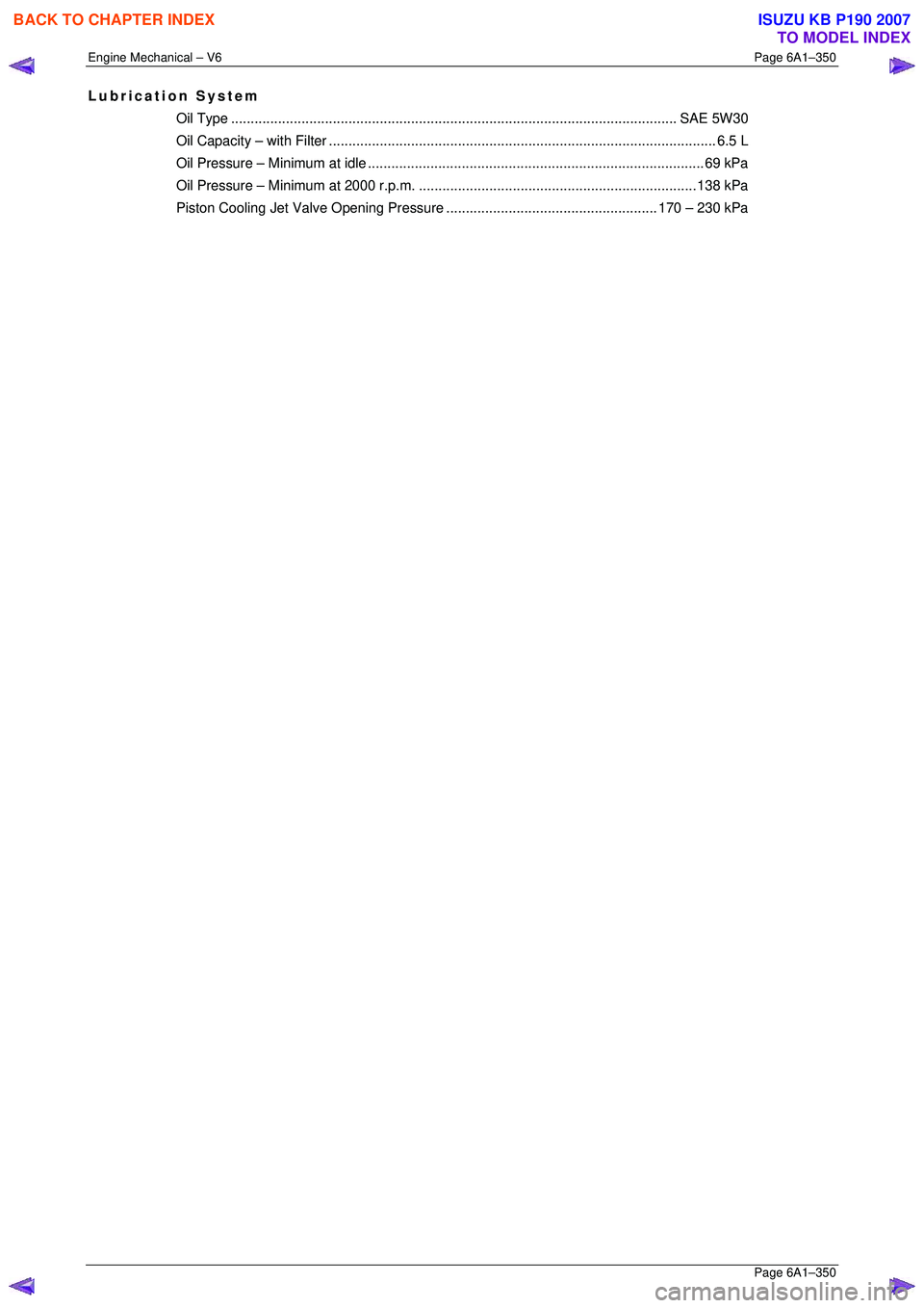 ISUZU KB P190 2007  Workshop Repair Manual Engine Mechanical – V6 Page 6A1–350 
 Page 6A1–350 
Lubrication System 
Oil Type..................................................................................................................