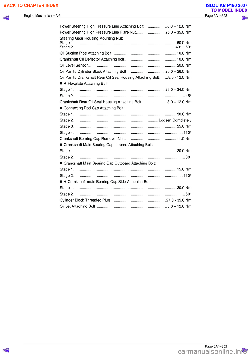 ISUZU KB P190 2007  Workshop Repair Manual Engine Mechanical – V6 Page 6A1–352 
 Page 6A1–352 
Power Steering High Pressure Line Attaching Bolt..................... 8.0 –  12.0 Nm 
Power Steering High Pressure Li ne Flare Nut .........