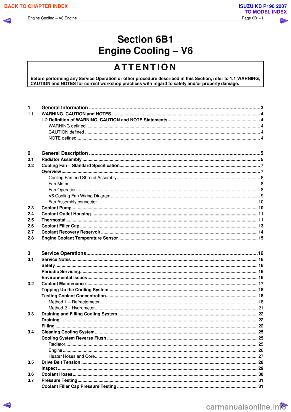 ISUZU KB P190 2007  Workshop Repair Manual Engine Cooling – V6 Engine  Page 6B1–1 
 
Section 6B1 
Engine Cooling – V6 
ATTENTION 
Before performing any Service Operation or other procedure described in this Section, refer to 1.1 WARNING,