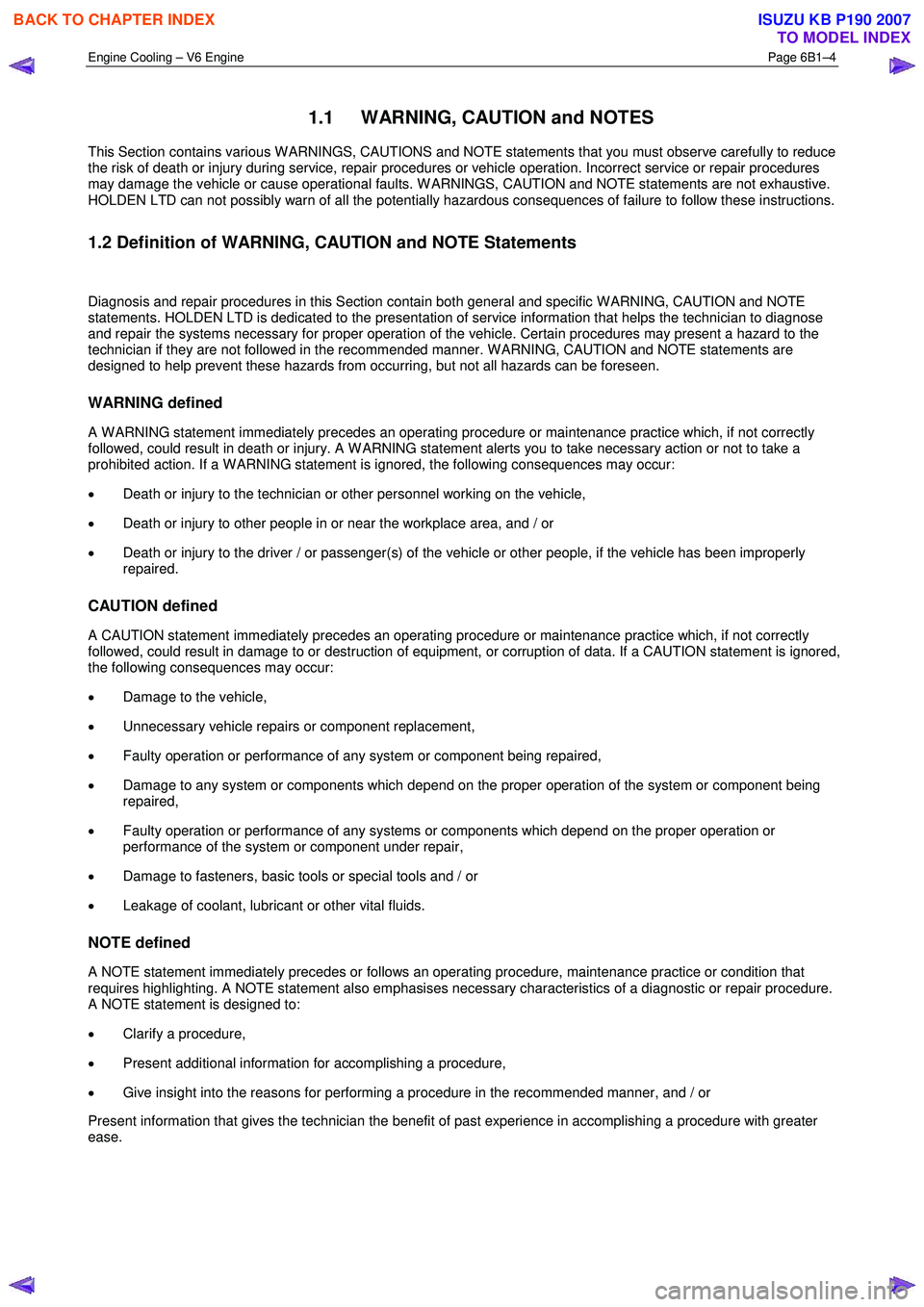 ISUZU KB P190 2007  Workshop Repair Manual Engine Cooling – V6 Engine  Page 6B1–4 
 
1.1  WARNING, CAUTION and NOTES 
This Section contains various W ARNINGS, CAUTIONS and NOTE statements that you must observe carefully to reduce  
the ris