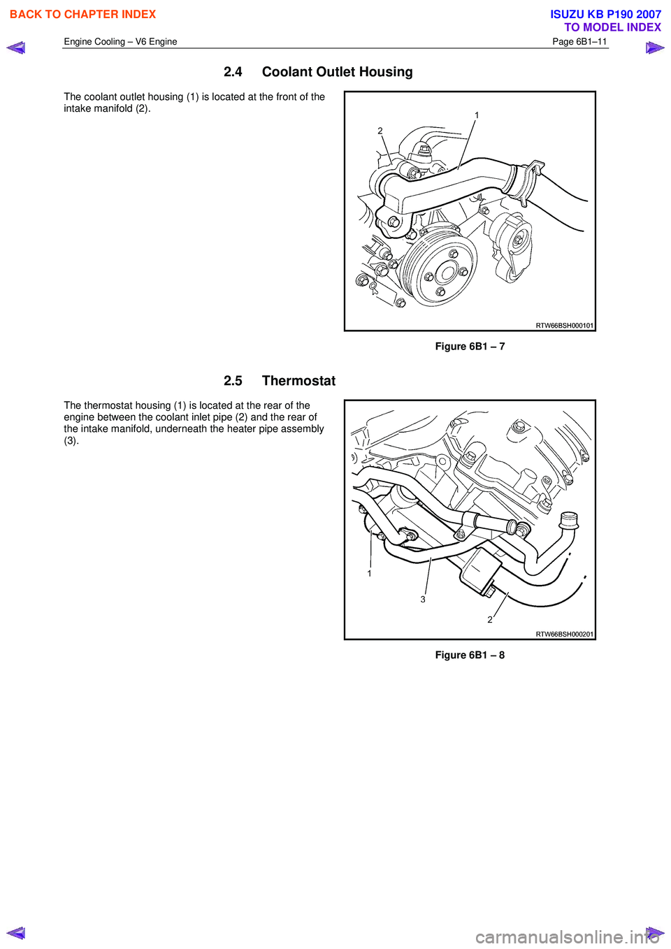 ISUZU KB P190 2007  Workshop Repair Manual Engine Cooling – V6 Engine  Page 6B1–11 
 
2.4  Coolant Outlet Housing 
The coolant outlet housing (1) is located at the front of the  
intake manifold (2).  
 
 
Figure 6B1 – 7 
2.5 Thermostat 