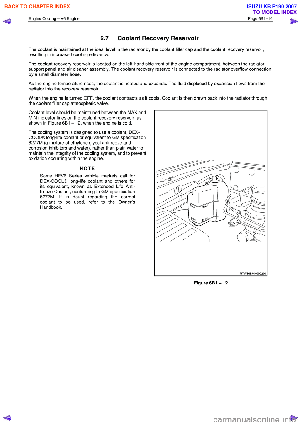 ISUZU KB P190 2007 Workshop Repair Manual Engine Cooling – V6 Engine Page 6B1–14
2.7 Coolant Recovery Reservoir
The coolant is maintained at the ideal level in the radiator by the coolant filler cap and the coolant recovery reservoi ISUZU KB P190 2007 Workshop Repair Manual Engine Cooling – V6 Engine Page 6B1–14
2.7 Coolant Recovery Reservoir
The coolant is maintained at the ideal level in the radiator by the coolant filler cap and the coolant recovery reservoi