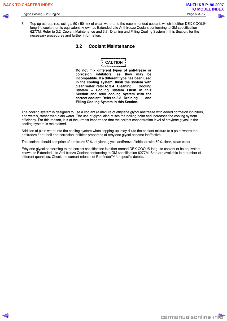 ISUZU KB P190 2007 Workshop Repair Manual Engine Cooling – V6 Engine Page 6B1–17
3 Top up as required, using a 50 / 50 mix of clean water and the recommended coolant, which is either DEX-COOL®
long-life coolant or its equivalent, k ISUZU KB P190 2007 Workshop Repair Manual Engine Cooling – V6 Engine Page 6B1–17
3 Top up as required, using a 50 / 50 mix of clean water and the recommended coolant, which is either DEX-COOL®
long-life coolant or its equivalent, k