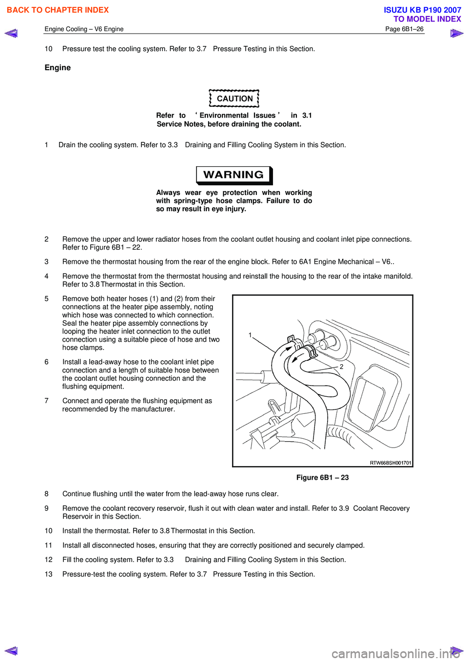 ISUZU KB P190 2007 Workshop Repair Manual Engine Cooling – V6 Engine Page 6B1–26
10 Pressure test the cooling system. Refer to 3.7 Pressure Testing in this Section.
Engine
Refer to ‘
‘‘
‘
Environmental Issues ’
’ ISUZU KB P190 2007 Workshop Repair Manual Engine Cooling – V6 Engine Page 6B1–26
10 Pressure test the cooling system. Refer to 3.7 Pressure Testing in this Section.
Engine
Refer to ‘
‘‘
‘
Environmental Issues ’
’