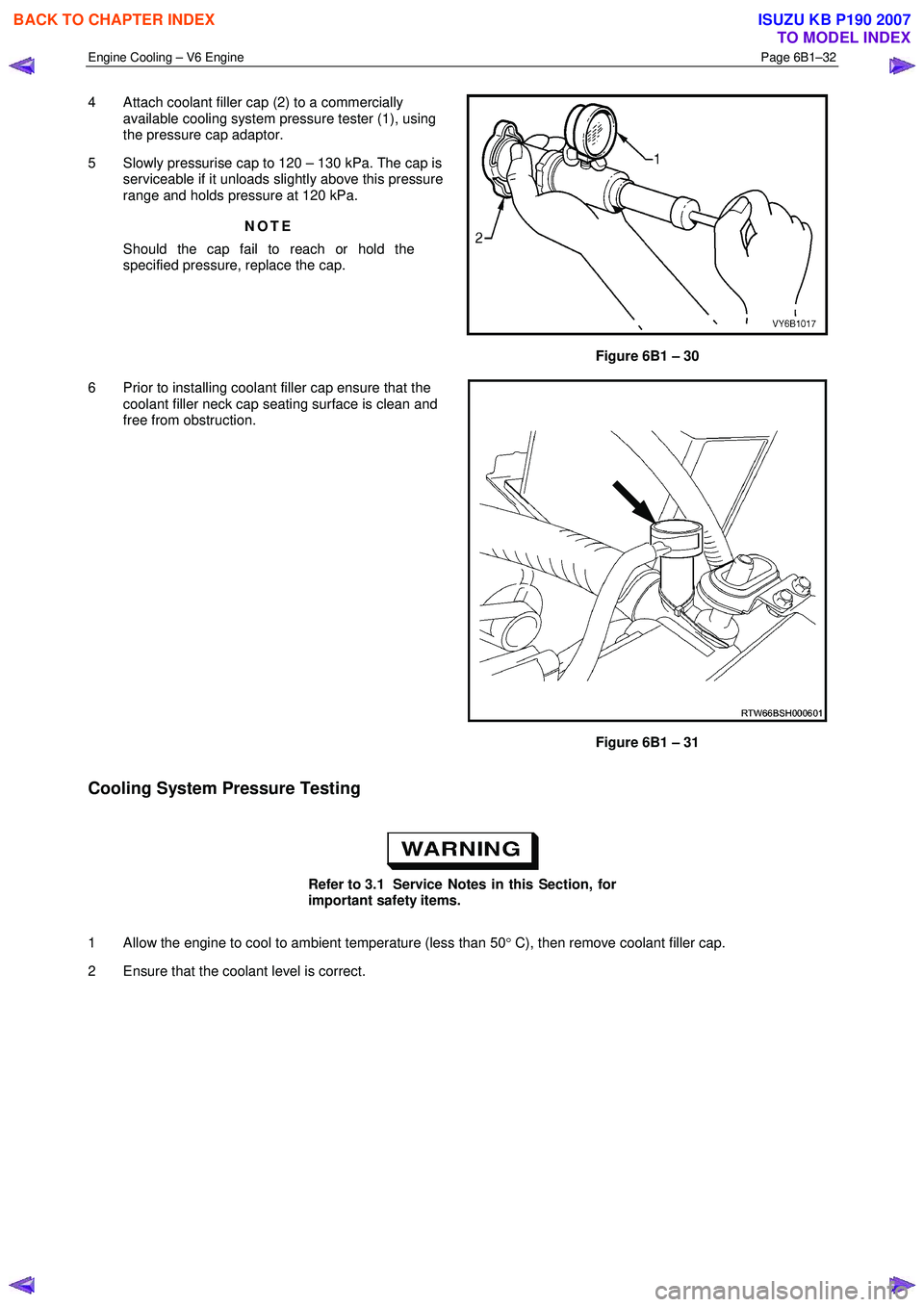ISUZU KB P190 2007  Workshop Repair Manual Engine Cooling – V6 Engine  Page 6B1–32 
 
4  Attach coolant filler cap (2) to a commercially 
available cooling system pressure tester (1), using  
the pressure cap adaptor. 
5  Slowly pressurise