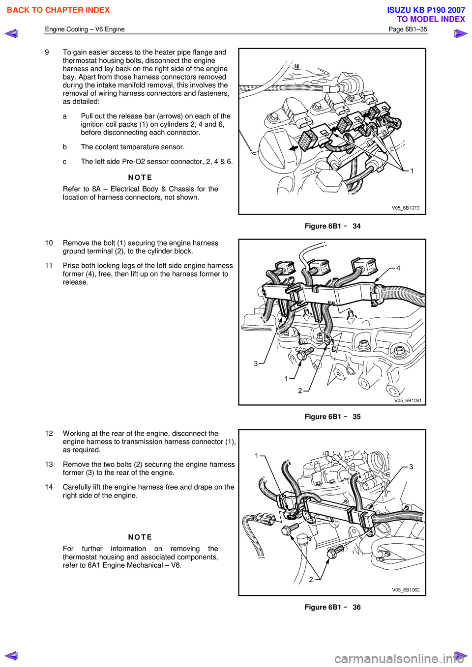 ISUZU KB P190 2007  Workshop Repair Manual Engine Cooling – V6 Engine  Page 6B1–35 
 
9  To gain easier access to the heater pipe flange and 
thermostat housing bolts, disconnect the engine  
harness and lay back on the right side of the e