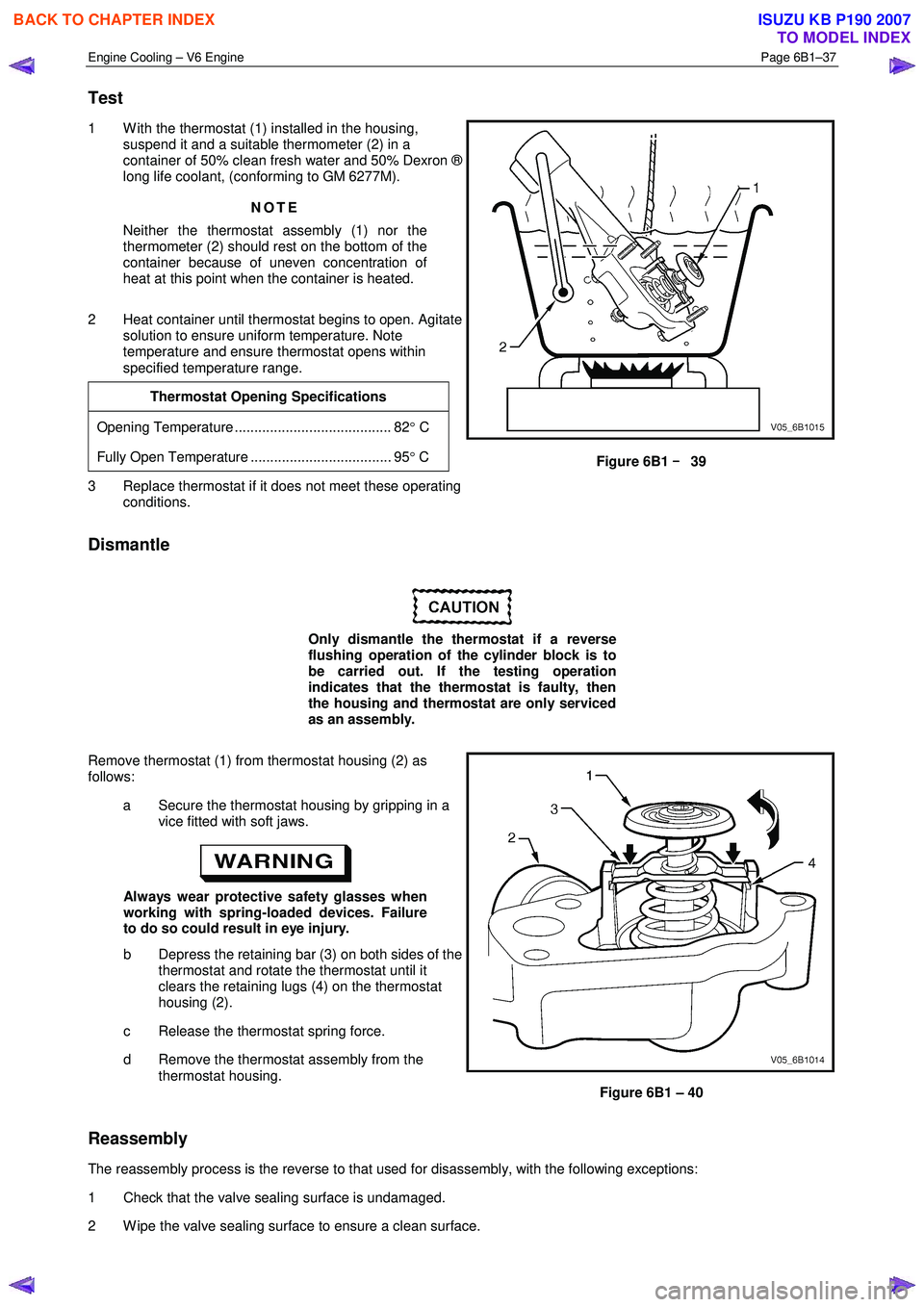 ISUZU KB P190 2007  Workshop Repair Manual Engine Cooling – V6 Engine  Page 6B1–37 
 
Test 
1  W ith the thermostat (1) installed in the housing, 
suspend it and a suitable thermometer (2) in a  
container of 50% clean fresh water and 50% 