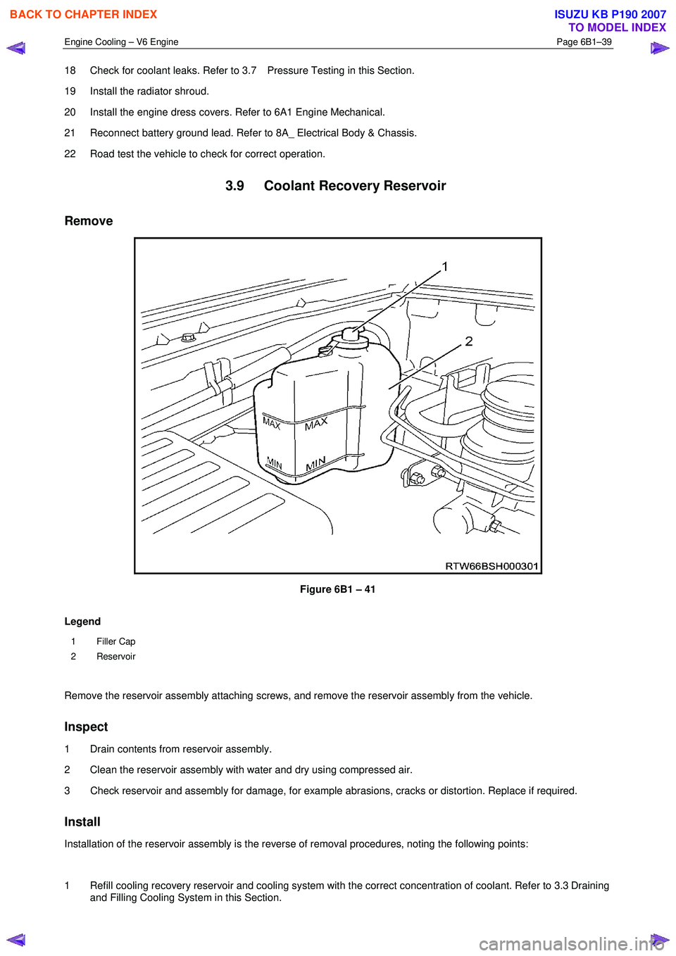 ISUZU KB P190 2007  Workshop Repair Manual Engine Cooling – V6 Engine  Page 6B1–39 
 
18  Check for coolant leaks. Refer to 3.7  Pressure Testing in this Section.   
19  Install the radiator shroud. 
20  Install the engine dress covers. Re