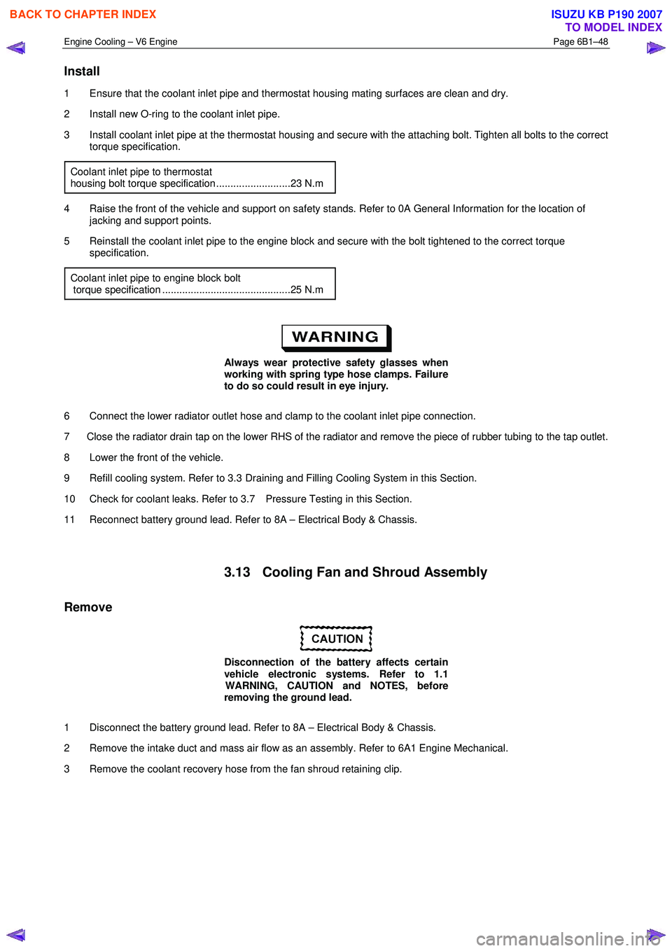 ISUZU KB P190 2007  Workshop Repair Manual Engine Cooling – V6 Engine  Page 6B1–48 
 
Install 
1  Ensure that the coolant inlet pipe and thermostat housing mating surfaces are clean and dry.  
2  Install new O-ring to the coolant inlet pip
