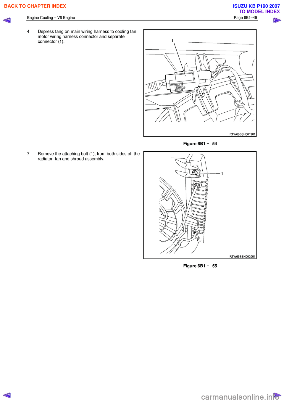 ISUZU KB P190 2007  Workshop Repair Manual Engine Cooling – V6 Engine  Page 6B1–49 
 
4  Depress tang on main wiring harness to cooling fan 
motor wiring harness connector and separate  
connector (1). 
 
Figure 6B1  –
–– 
–
 54 
7