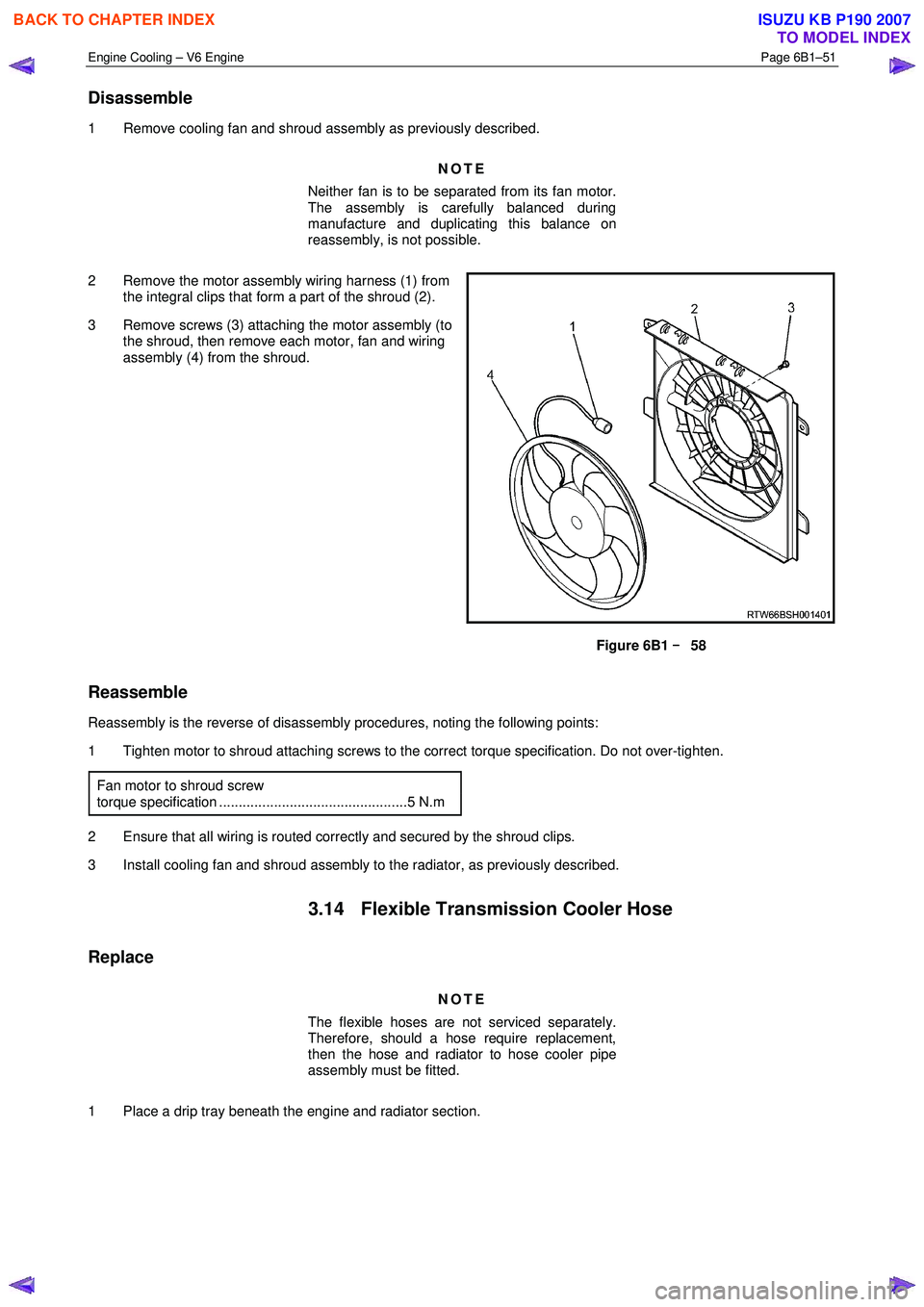 ISUZU KB P190 2007 Workshop Repair Manual Engine Cooling – V6 Engine Page 6B1–51
Disassemble
1 Remove cooling fan and shroud assembly as previously described.
NOTE
Neither fan is to be separated from its fan motor.
The assembly ISUZU KB P190 2007 Workshop Repair Manual Engine Cooling – V6 Engine Page 6B1–51
Disassemble
1 Remove cooling fan and shroud assembly as previously described.
NOTE
Neither fan is to be separated from its fan motor.
The assembly