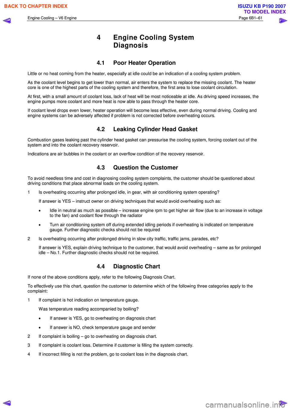 ISUZU KB P190 2007  Workshop Repair Manual Engine Cooling – V6 Engine  Page 6B1–61 
 
4  Engine Cooling System 
Diagnosis 
4.1  Poor Heater Operation 
Little or no heat coming from the heater, especially at idle could be an indication of a