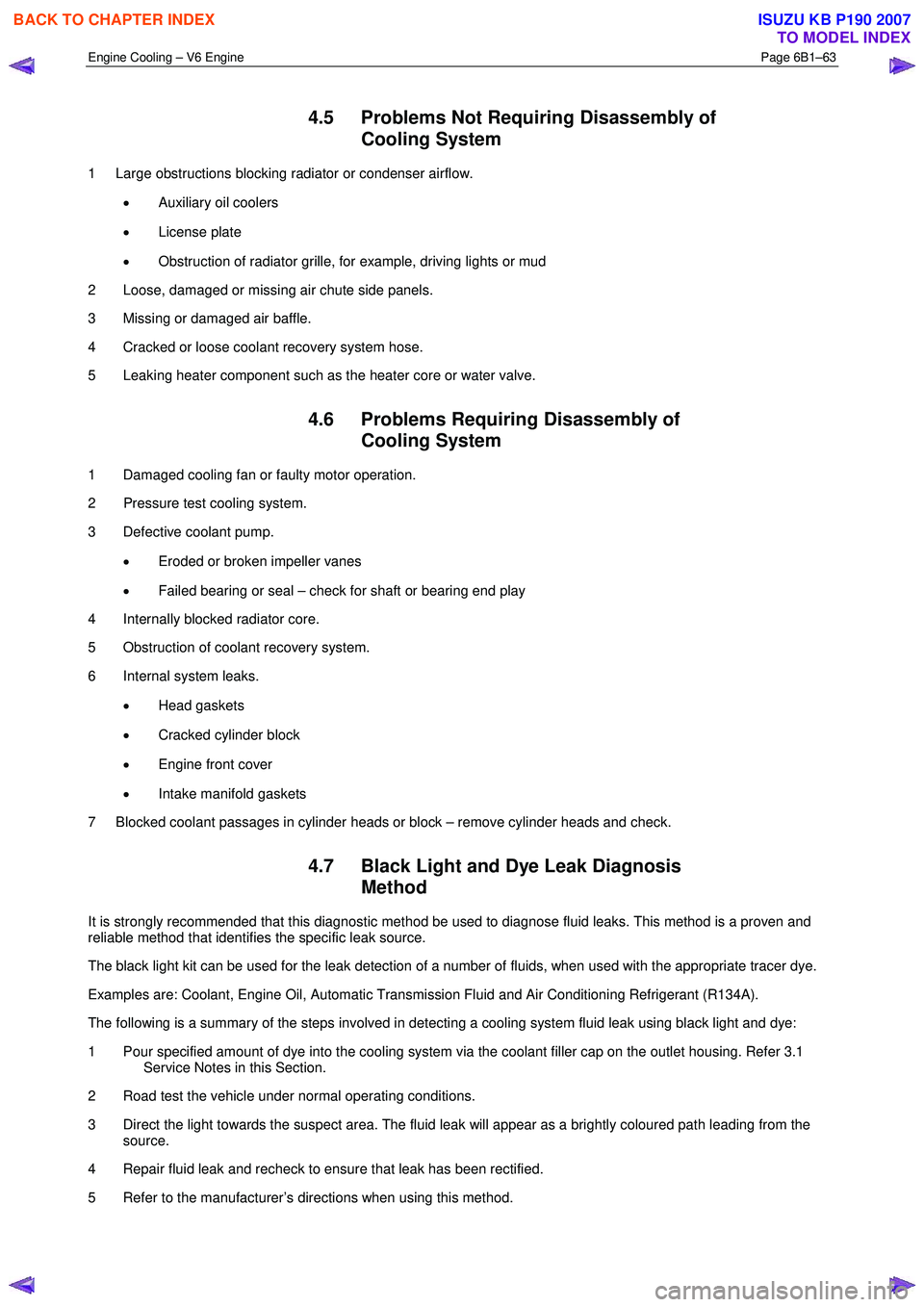ISUZU KB P190 2007  Workshop Repair Manual Engine Cooling – V6 Engine  Page 6B1–63 
 
4.5  Problems Not Requiring Disassembly of 
Cooling System 
1  Large obstructions blocking radiator or condenser airflow. 
• Auxiliary oil coolers 
•