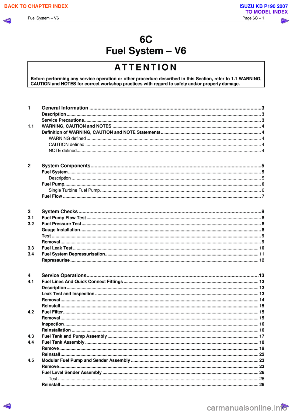 ISUZU KB P190 2007 Workshop Repair Manual Fuel System – V6 Page 6C – 1
6C
Fuel System – V6
ATTENTION
Before performing any service operation or other procedure described in this Section, refer to 1.1 WARNING,
CAUTION and NOTES fo ISUZU KB P190 2007 Workshop Repair Manual Fuel System – V6 Page 6C – 1
6C
Fuel System – V6
ATTENTION
Before performing any service operation or other procedure described in this Section, refer to 1.1 WARNING,
CAUTION and NOTES fo