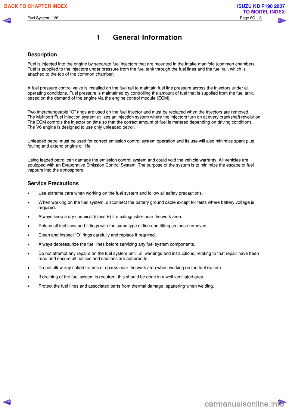 ISUZU KB P190 2007 Workshop Repair Manual Fuel System – V6 Page 6C – 3
1 General Information
Description
Fuel is injected into the engine by separate fuel injectors that are mounted in the intake manifold (common chamber).
Fuel is ISUZU KB P190 2007 Workshop Repair Manual Fuel System – V6 Page 6C – 3
1 General Information
Description
Fuel is injected into the engine by separate fuel injectors that are mounted in the intake manifold (common chamber).
Fuel is