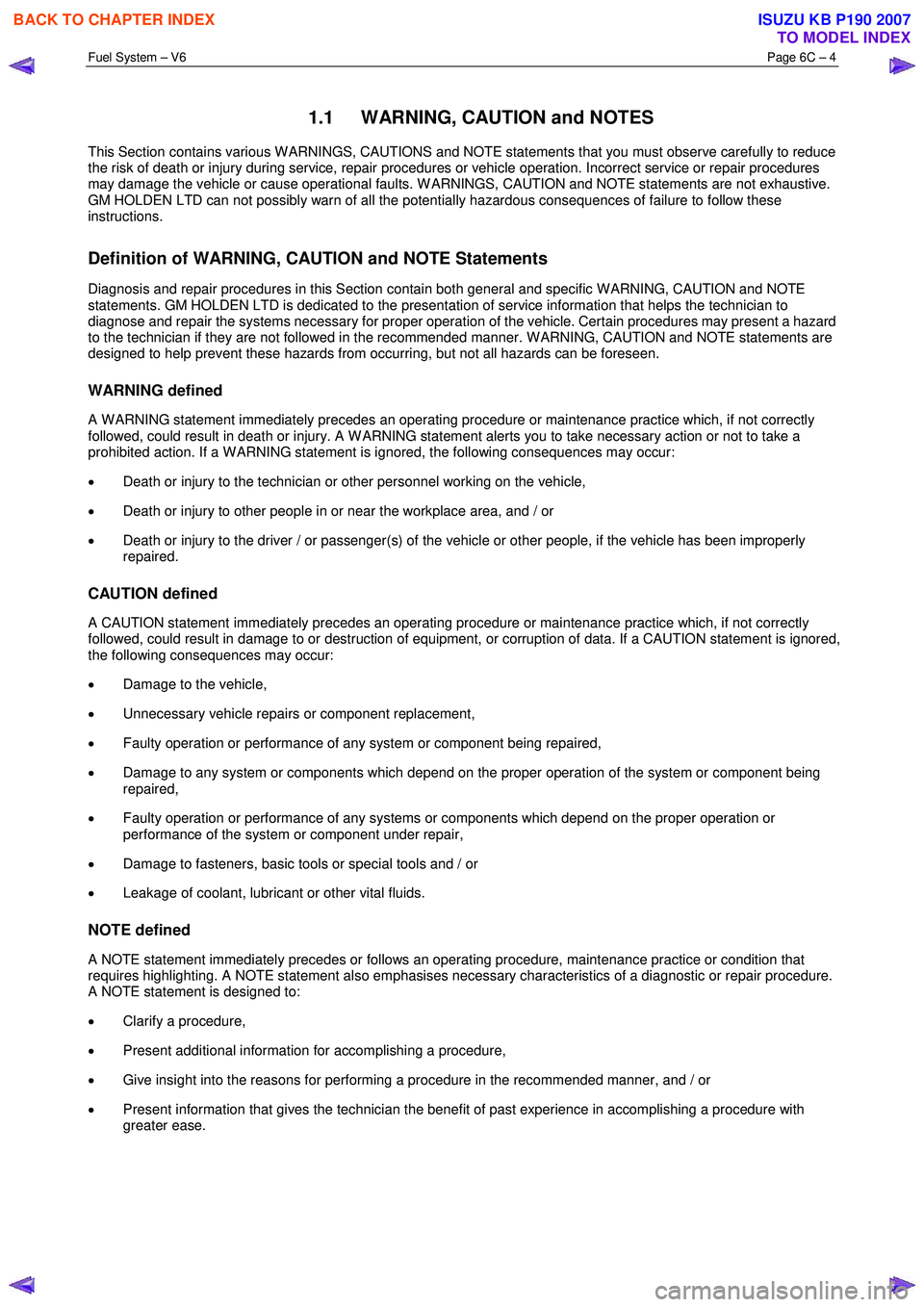 ISUZU KB P190 2007  Workshop Repair Manual Fuel System – V6 Page 6C – 4 
 
1.1  WARNING, CAUTION and NOTES 
This Section contains various W ARNINGS, CAUTIONS and NOTE statements that you must observe carefully to reduce  
the risk of death