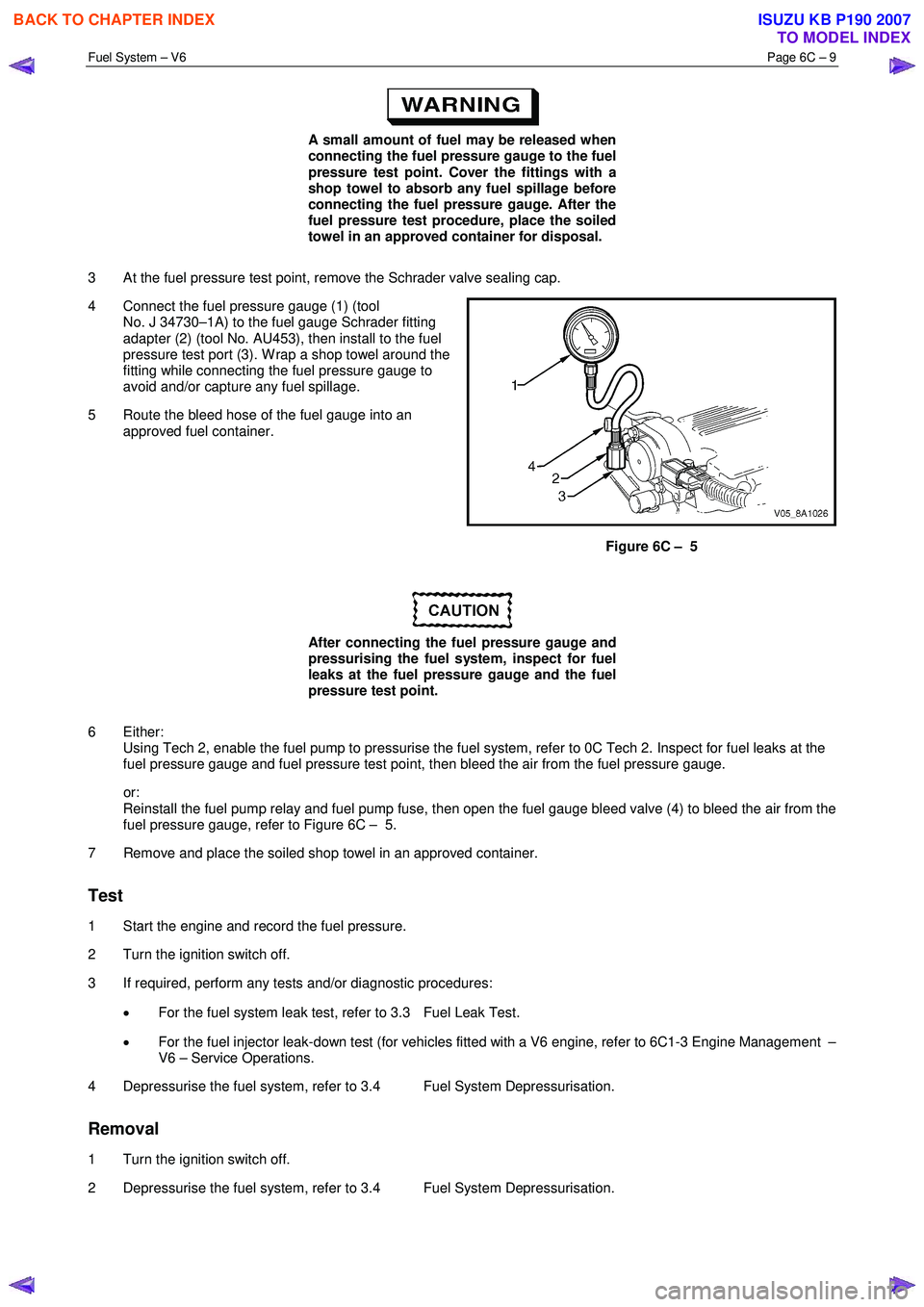 ISUZU KB P190 2007  Workshop Repair Manual Fuel System – V6 Page 6C – 9 
 
 
A small amount of fuel may be released when  
connecting the fuel pressure gauge to the fuel  
pressure test point. Cover the fittings with a  
shop towel to abso