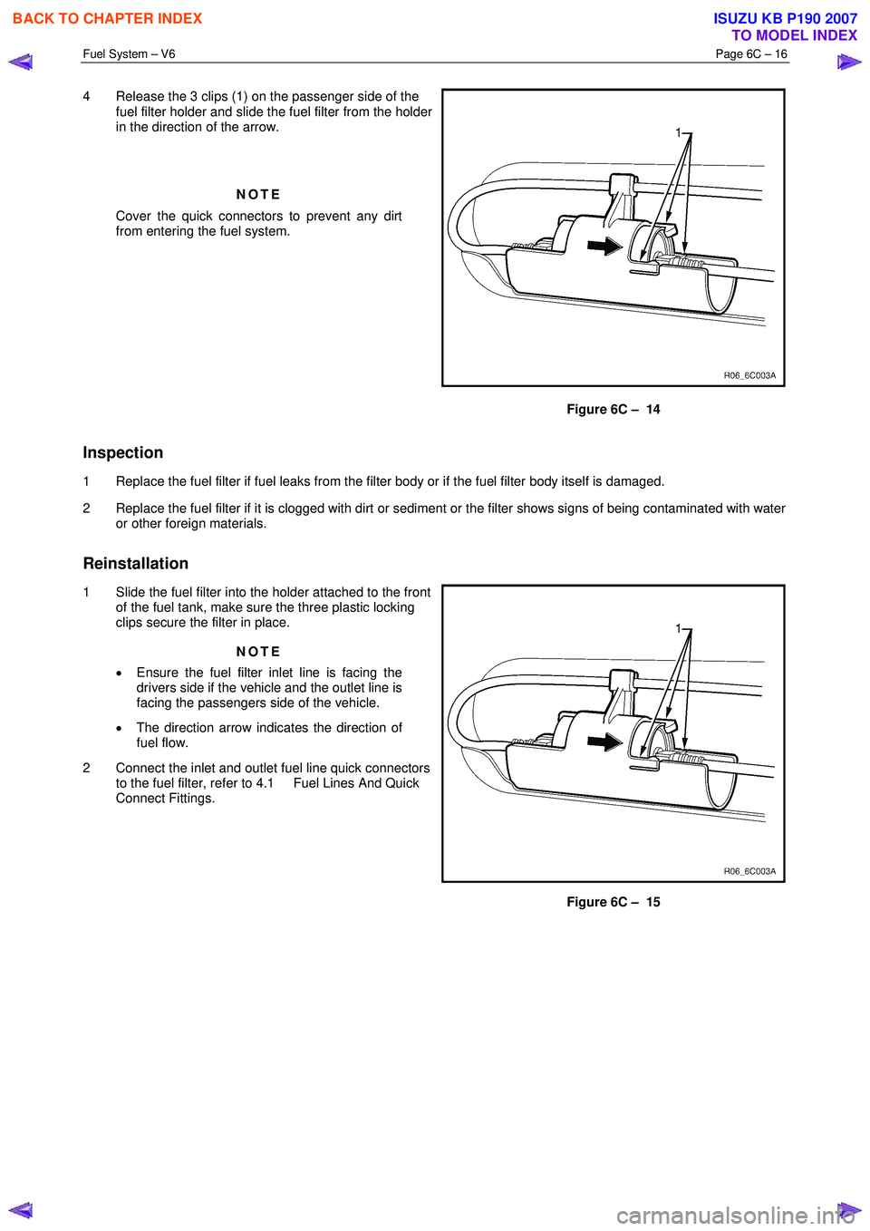 ISUZU KB P190 2007 Workshop Repair Manual Fuel System – V6 Page 6C – 16
4 Release the 3 clips (1) on the passenger side of the
fuel filter holder and slide the fuel filter from the holder
in the direction of the arrow.
NOTE
Co ISUZU KB P190 2007 Workshop Repair Manual Fuel System – V6 Page 6C – 16
4 Release the 3 clips (1) on the passenger side of the
fuel filter holder and slide the fuel filter from the holder
in the direction of the arrow.
NOTE
Co