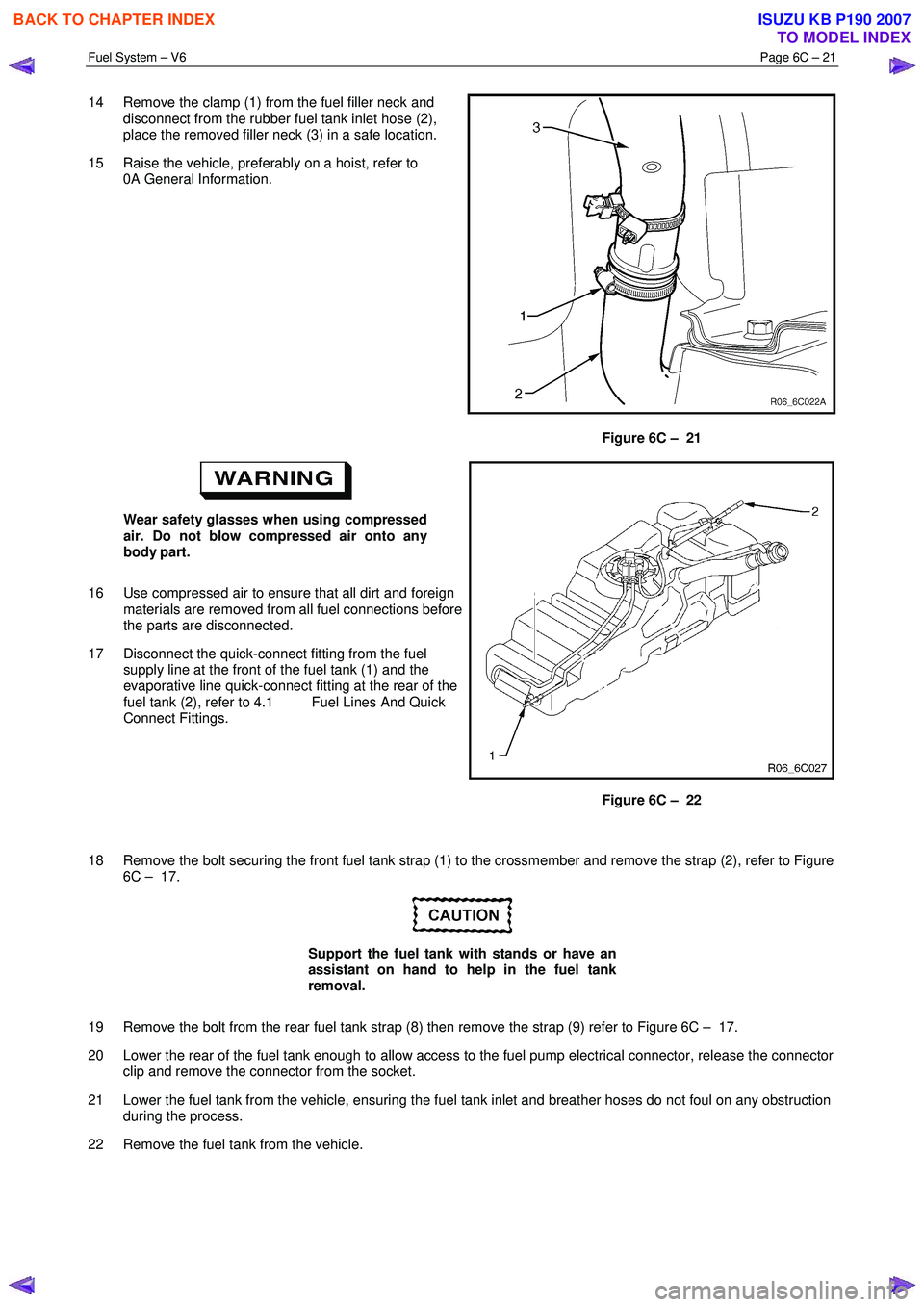 ISUZU KB P190 2007 Workshop Repair Manual Fuel System – V6 Page 6C – 21
14 Remove the clamp (1) from the fuel filler neck and
disconnect from the rubber fuel tank inlet hose (2),
place the removed filler neck (3) in a safe location ISUZU KB P190 2007 Workshop Repair Manual Fuel System – V6 Page 6C – 21
14 Remove the clamp (1) from the fuel filler neck and
disconnect from the rubber fuel tank inlet hose (2),
place the removed filler neck (3) in a safe location