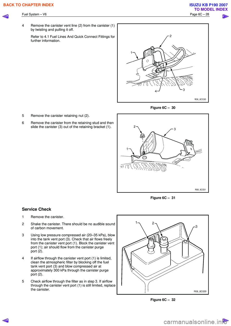 ISUZU KB P190 2007 Workshop Repair Manual Fuel System – V6 Page 6C – 28
4 Remove the canister vent line (2) from the canister (1)
by twisting and pulling it off.
Refer to 4.1 Fuel Lines And Quick Connect Fittings for further info ISUZU KB P190 2007 Workshop Repair Manual Fuel System – V6 Page 6C – 28
4 Remove the canister vent line (2) from the canister (1)
by twisting and pulling it off.
Refer to 4.1 Fuel Lines And Quick Connect Fittings for further info