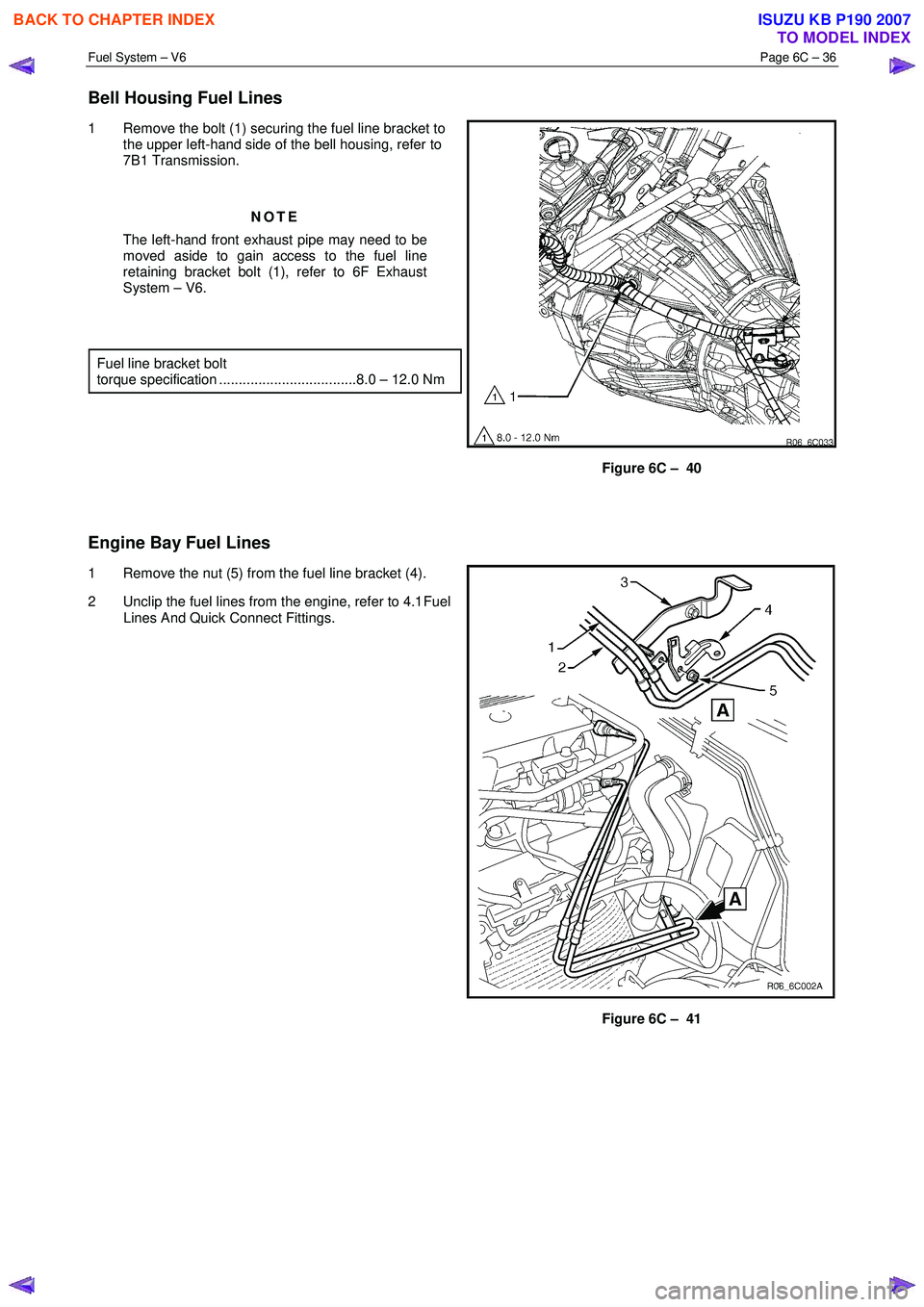 ISUZU KB P190 2007  Workshop Repair Manual Fuel System – V6 Page 6C – 36 
 
Bell Housing Fuel Lines 
1  Remove the bolt (1) securing the fuel line bracket to 
the upper left-hand side of the bell housing, refer to  
7B1 Transmission. 
 
NO