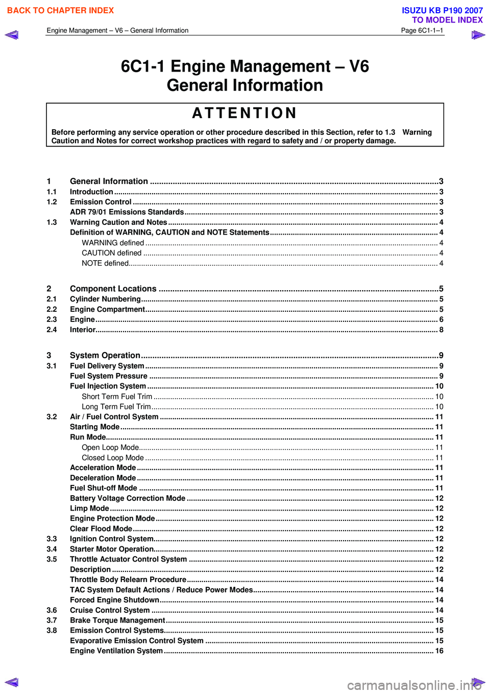 ISUZU KB P190 2007 Workshop Repair Manual Engine Management – V6 – General Information Page 6C1-1–1
6C1-1 Engine Management – V6
General Information
ATTENTION
Before performing any service operation or other procedure described ISUZU KB P190 2007 Workshop Repair Manual Engine Management – V6 – General Information Page 6C1-1–1
6C1-1 Engine Management – V6
General Information
ATTENTION
Before performing any service operation or other procedure described