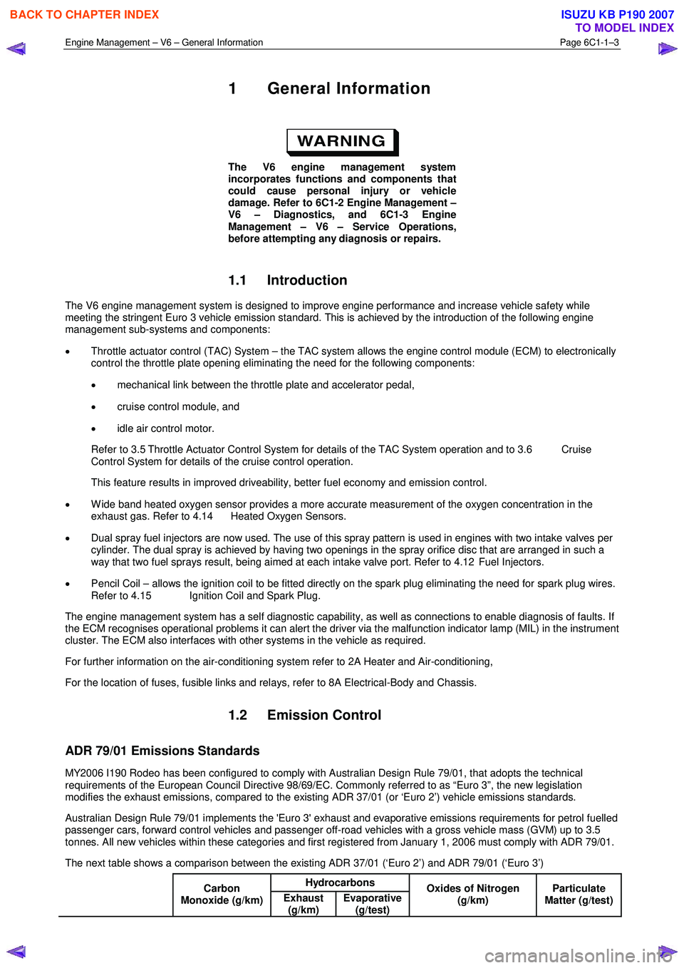 ISUZU KB P190 2007  Workshop Repair Manual Engine Management – V6 – General Information Page 6C1-1–3 
 
1 General Information 
 
The V6 engine management system  
incorporates functions and components that  
could cause personal injury o