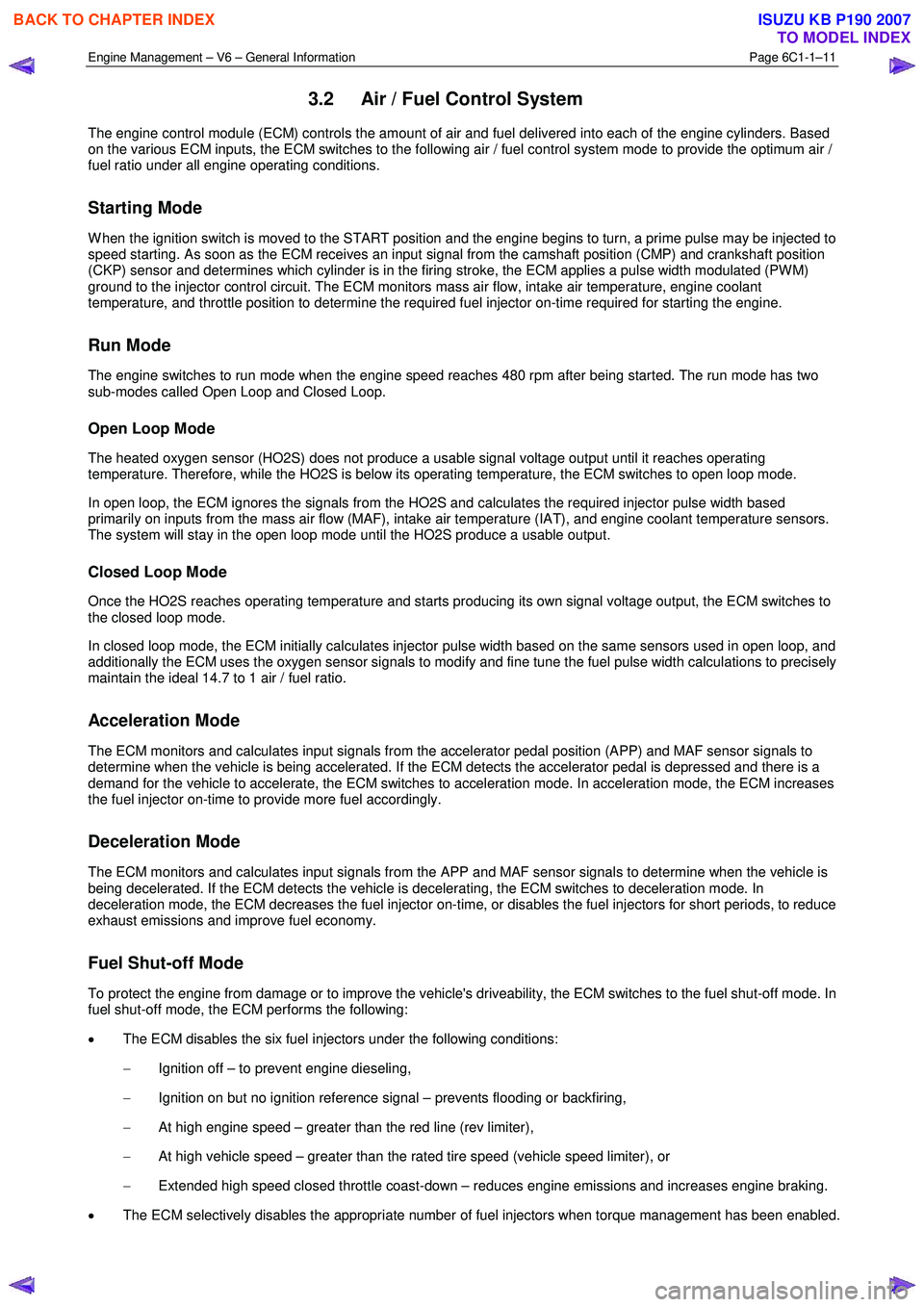 ISUZU KB P190 2007  Workshop Repair Manual Engine Management – V6 – General Information Page 6C1-1–11 
 
3.2  Air / Fuel Control System 
The engine control module (ECM) controls the amount of air and fuel delivered into each of the engin