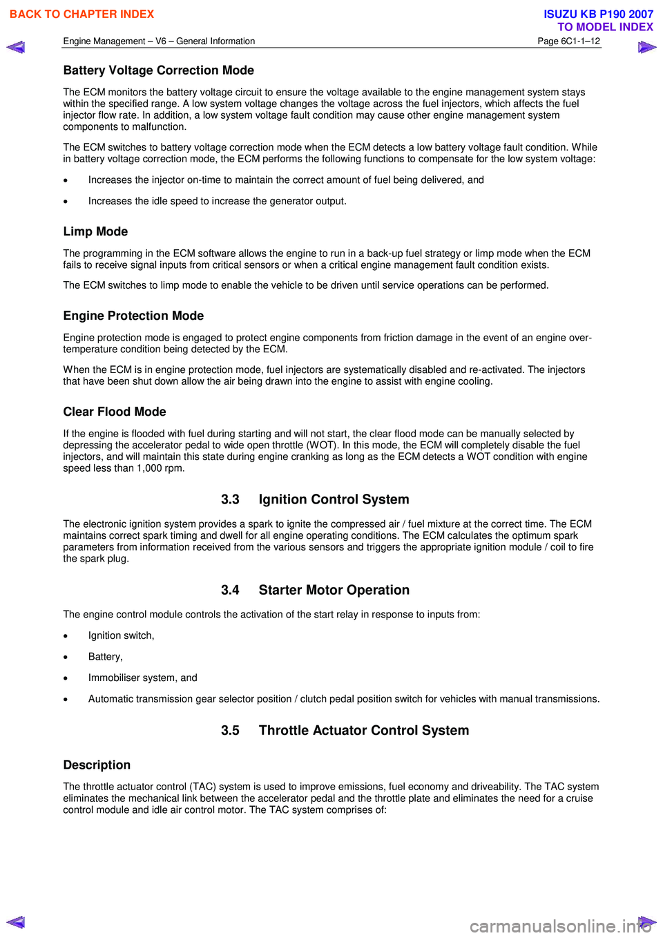 ISUZU KB P190 2007  Workshop Repair Manual Engine Management – V6 – General Information Page 6C1-1–12 
 
Battery Voltage Correction Mode 
The ECM monitors the battery voltage circuit to ensure the voltage available to the engine manageme