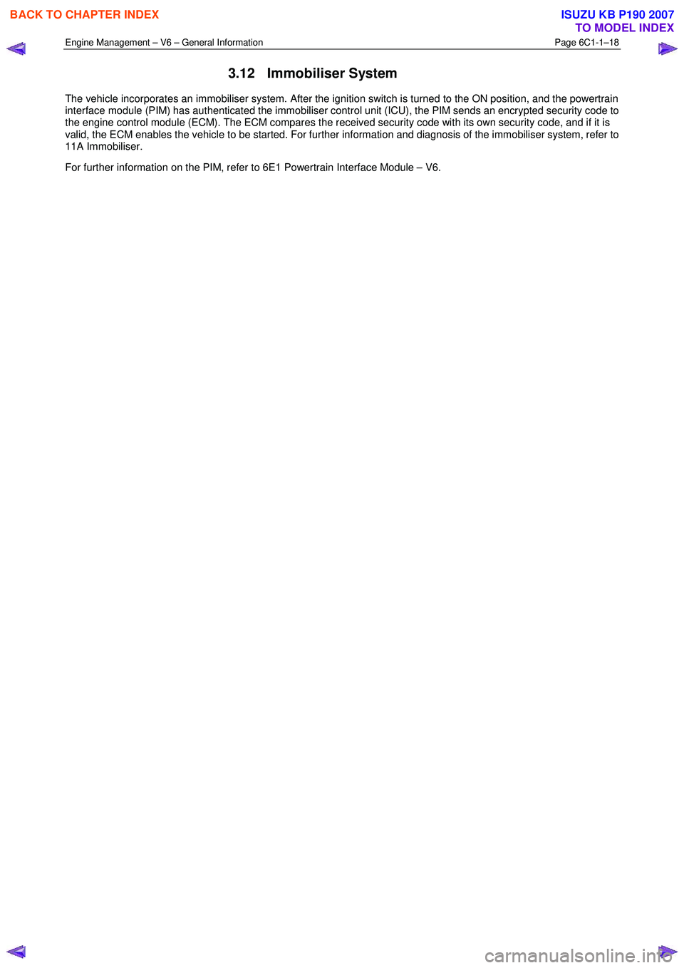 ISUZU KB P190 2007  Workshop Repair Manual Engine Management – V6 – General Information Page 6C1-1–18 
 
3.12 Immobiliser System 
The vehicle incorporates an immobiliser system. After the ignition switch is turned to the ON position, and
