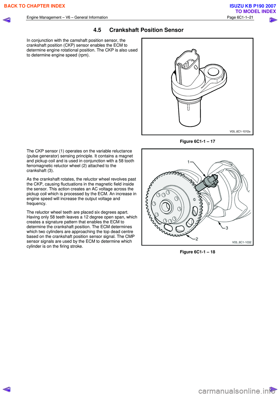 ISUZU KB P190 2007  Workshop Repair Manual Engine Management – V6 – General Information Page 6C1-1–21 
 
4.5  Crankshaft Position Sensor 
In conjunction with the camshaft position sensor, the  
crankshaft position (CKP) sensor enables th