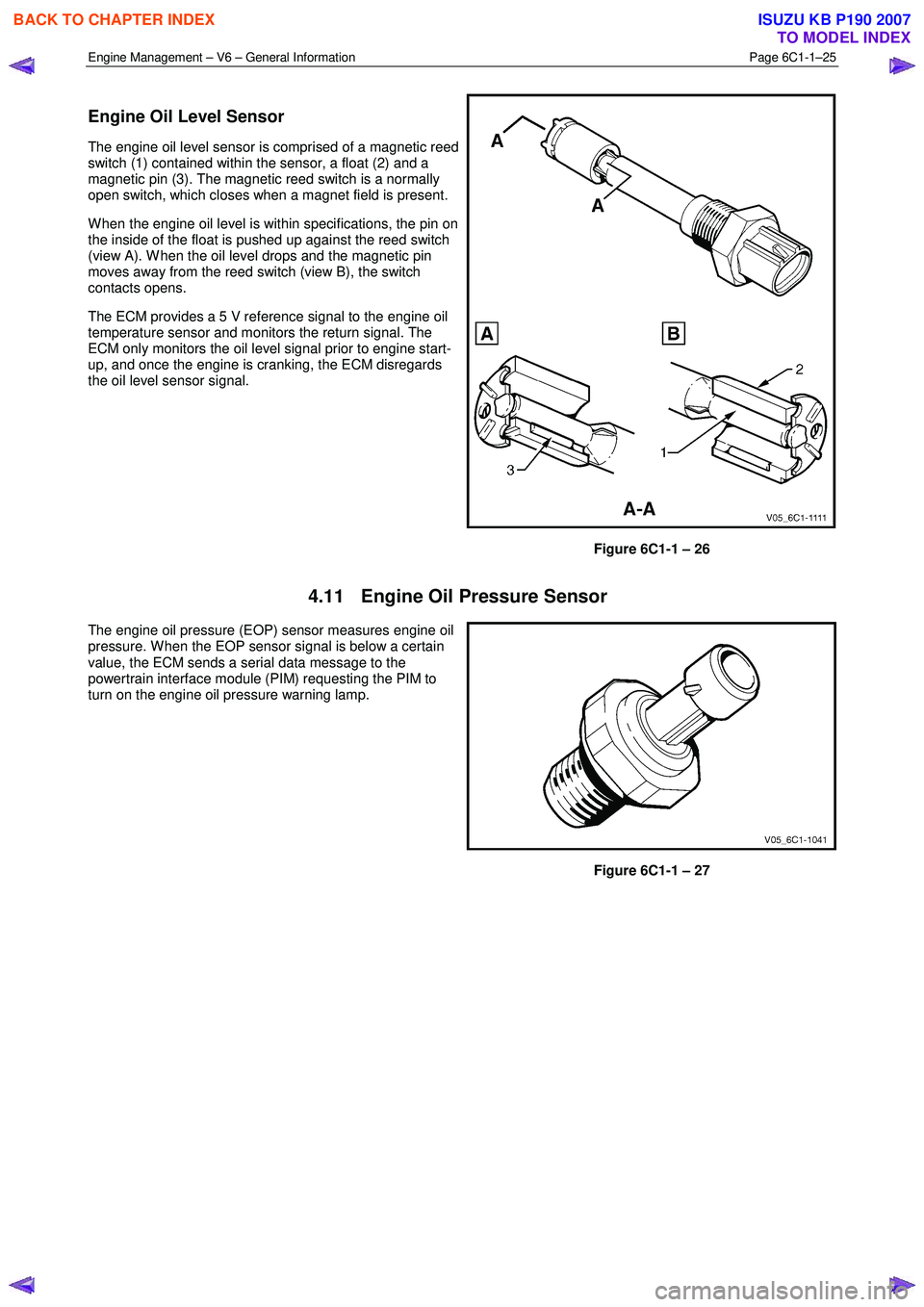 ISUZU KB P190 2007  Workshop Repair Manual Engine Management – V6 – General Information Page 6C1-1–25 
 
Engine Oil Level Sensor 
The engine oil level sensor is comprised of a magnetic reed  
switch (1) contained within the sensor, a flo