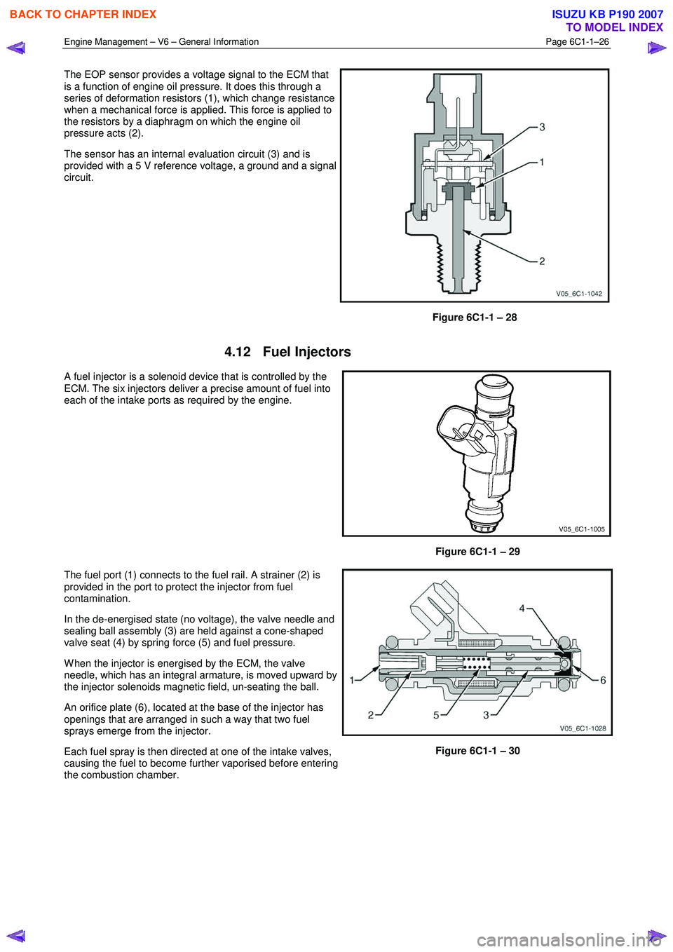 ISUZU KB P190 2007  Workshop Repair Manual Engine Management – V6 – General Information Page 6C1-1–26 
 
The EOP sensor provides a voltage signal to the ECM that  
is a function of engine oil pressure. It does this through a  
series of 