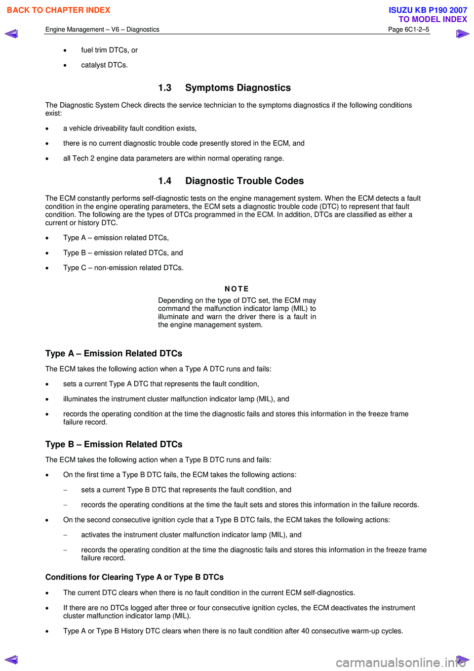 ISUZU KB P190 2007  Workshop Repair Manual Engine Management – V6 – Diagnostics Page 6C1-2–5 
 
• fuel trim DTCs, or 
•  catalyst DTCs. 
1.3 Symptoms Diagnostics 
The Diagnostic System Check directs the service technician to the symp