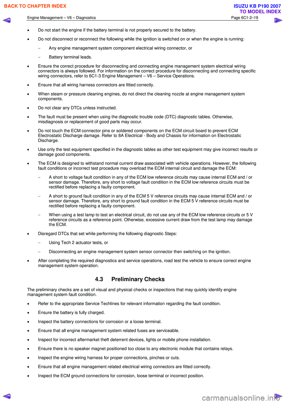 ISUZU KB P190 2007  Workshop Repair Manual Engine Management – V6 – Diagnostics Page 6C1-2–19 
 
• Do not start the engine if the battery terminal is not properly secured to the battery. 
•  Do not disconnect or reconnect the followi
