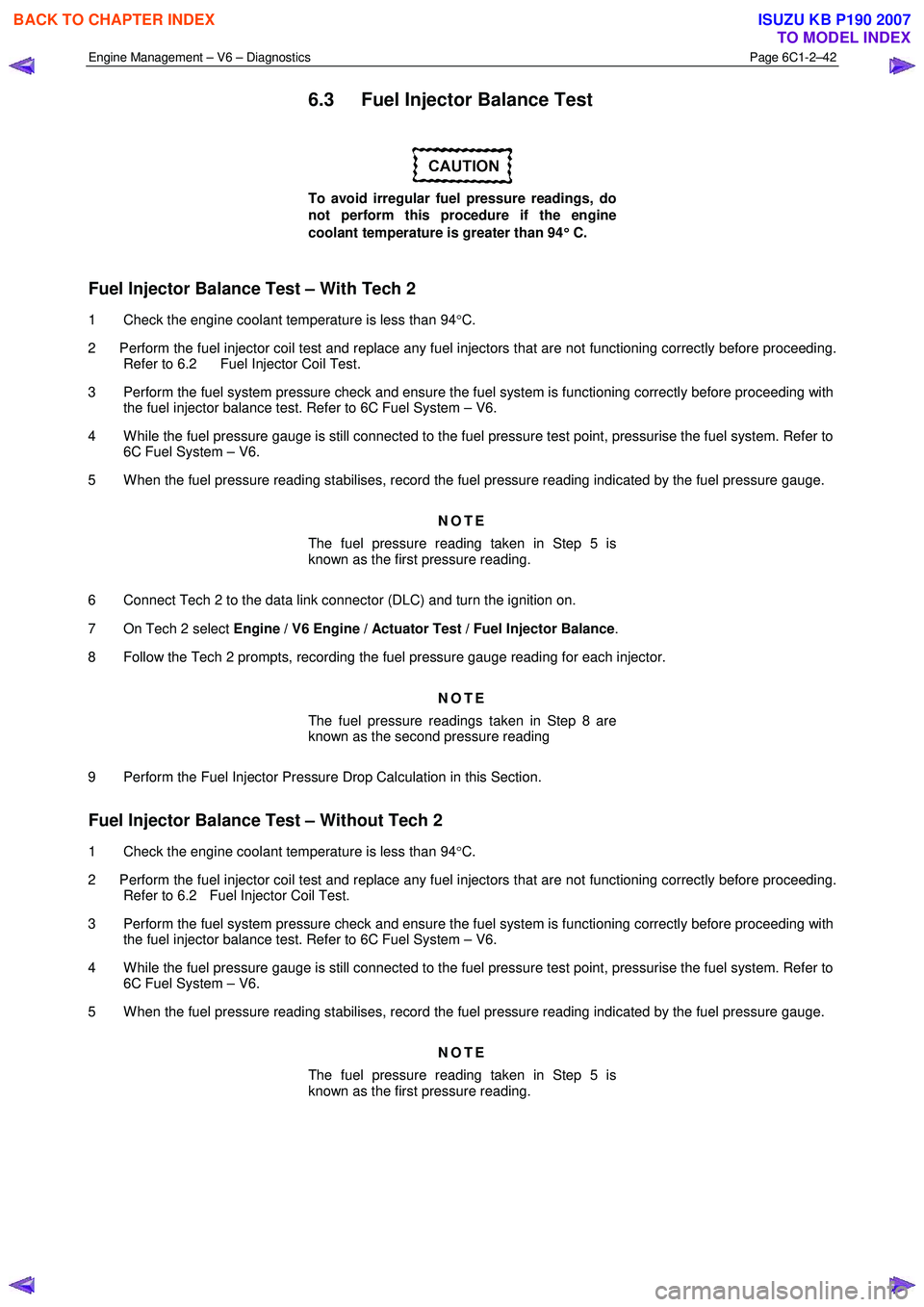 ISUZU KB P190 2007  Workshop Repair Manual Engine Management – V6 – Diagnostics Page 6C1-2–42 
 
6.3  Fuel Injector Balance Test 
 
To avoid irregular fuel pressure readings, do  
not perform this procedure if the engine  
coolant temper