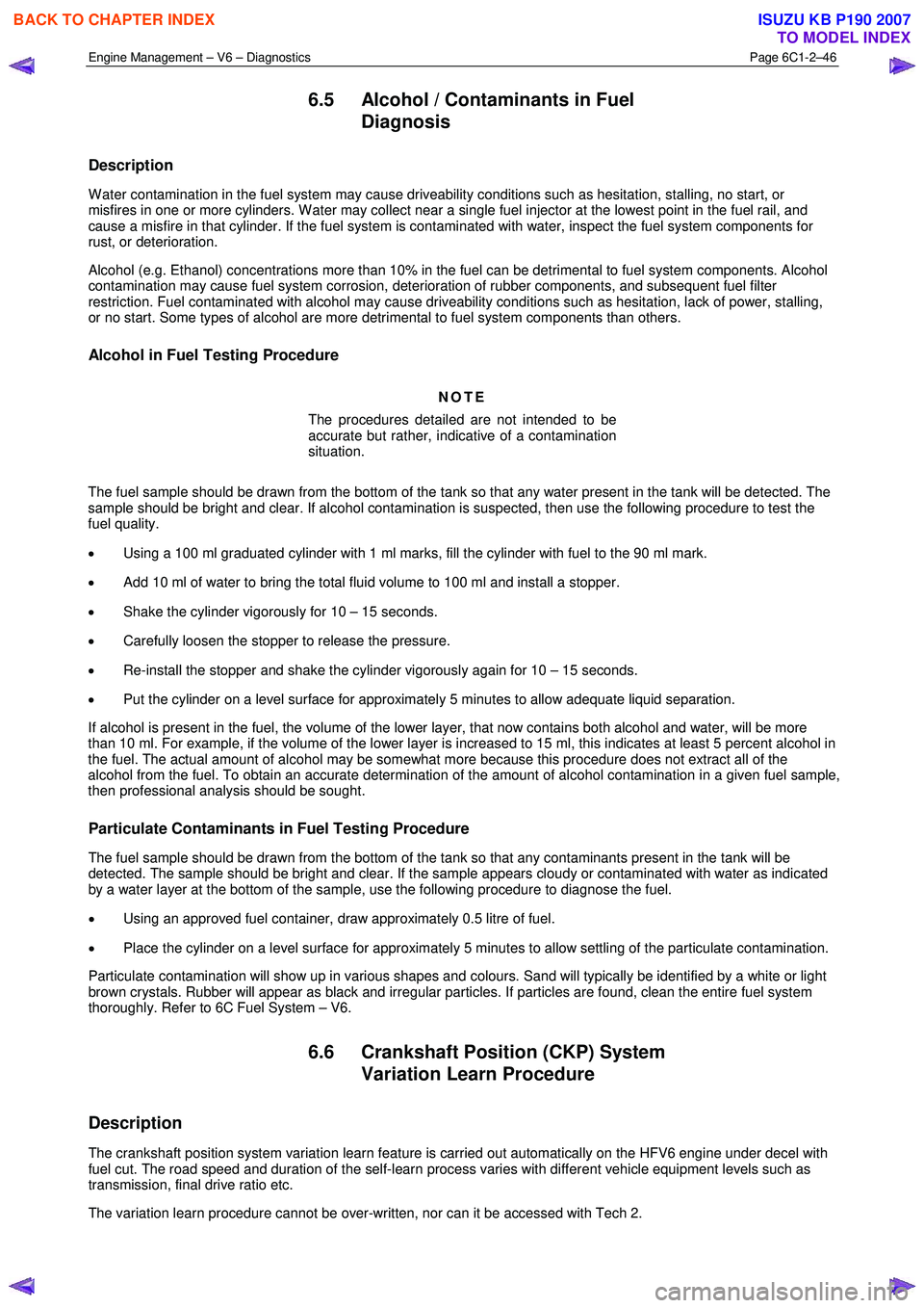 ISUZU KB P190 2007  Workshop Repair Manual Engine Management – V6 – Diagnostics Page 6C1-2–46 
 
6.5  Alcohol / Contaminants in Fuel 
Diagnosis 
Description 
W ater contamination in the fuel system may cause driveability conditions such 