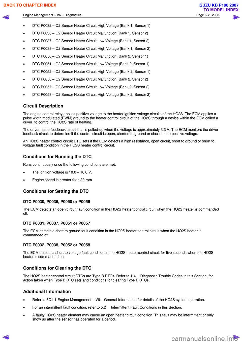 ISUZU KB P190 2007  Workshop Repair Manual Engine Management – V6 – Diagnostics Page 6C1-2–63 
 
• DTC P0032 – O2 Sensor Heater Circuit High Voltage (Bank 1, Sensor 1) 
•  DTC P0036 – O2 Sensor Heater Circuit Malfunction (Bank 1,