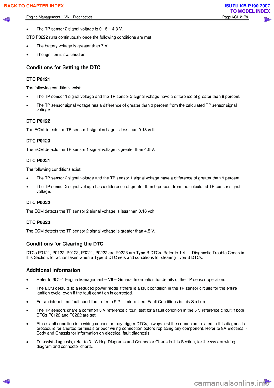 ISUZU KB P190 2007  Workshop Repair Manual Engine Management – V6 – Diagnostics Page 6C1-2–79 
 
• The TP sensor 2 signal voltage is 0.15 – 4.8 V. 
DTC P0222 runs continuously once the following conditions are met:  
•  The battery
