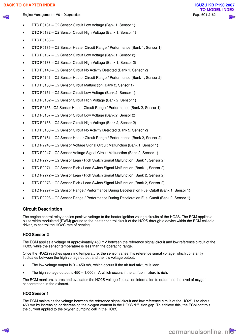 ISUZU KB P190 2007  Workshop Repair Manual Engine Management – V6 – Diagnostics Page 6C1-2–82 
 
• DTC P0131 – O2 Sensor Circuit Low Voltage (Bank 1, Sensor 1) 
•  DTC P0132 – O2 Sensor Circuit High Voltage (Bank 1, Sensor 1) 
