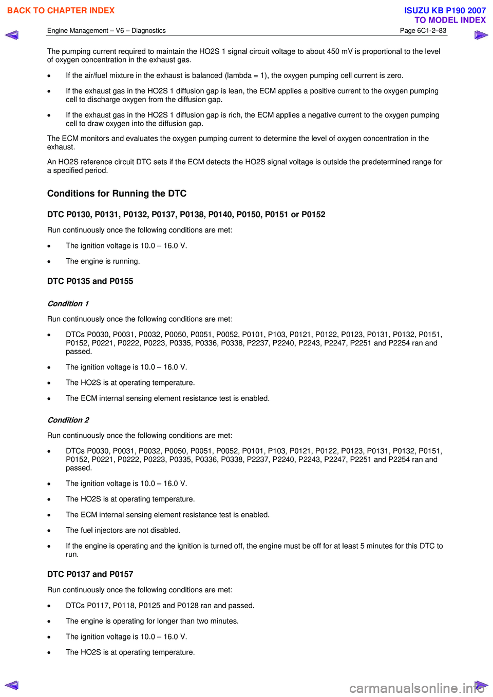 ISUZU KB P190 2007 Workshop Repair Manual Engine Management – V6 – Diagnostics Page 6C1-2–83
The pumping current required to maintain the HO2S 1 signal circuit voltage to about 450 mV is proportional to the level
of oxygen concentr ISUZU KB P190 2007 Workshop Repair Manual Engine Management – V6 – Diagnostics Page 6C1-2–83
The pumping current required to maintain the HO2S 1 signal circuit voltage to about 450 mV is proportional to the level
of oxygen concentr