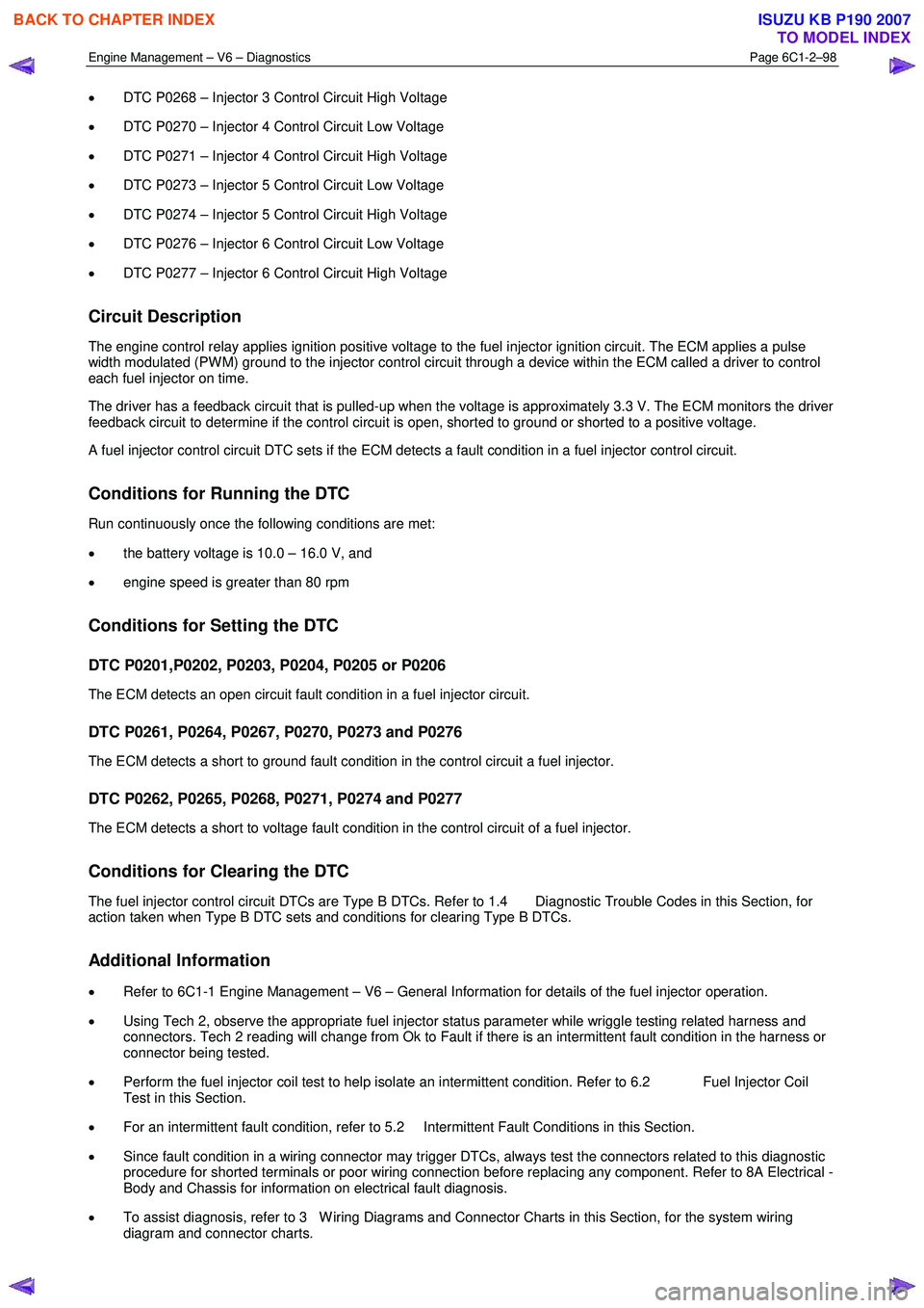 ISUZU KB P190 2007  Workshop Repair Manual Engine Management – V6 – Diagnostics Page 6C1-2–98 
 
• DTC P0268 – Injector 3 Control Circuit High Voltage 
•  DTC P0270 – Injector 4 Control Circuit Low Voltage 
•  DTC P0271 – Inj
