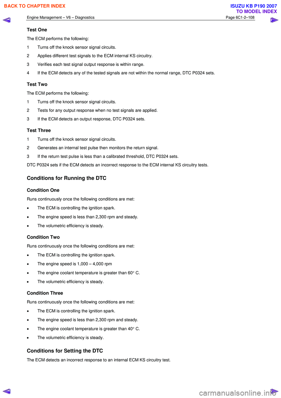 ISUZU KB P190 2007  Workshop Repair Manual Engine Management – V6 – Diagnostics Page 6C1-2–108 
 
Test One 
The ECM performs the following:  
1  Turns off the knock sensor signal circuits. 
2  Applies different test signals to the ECM in