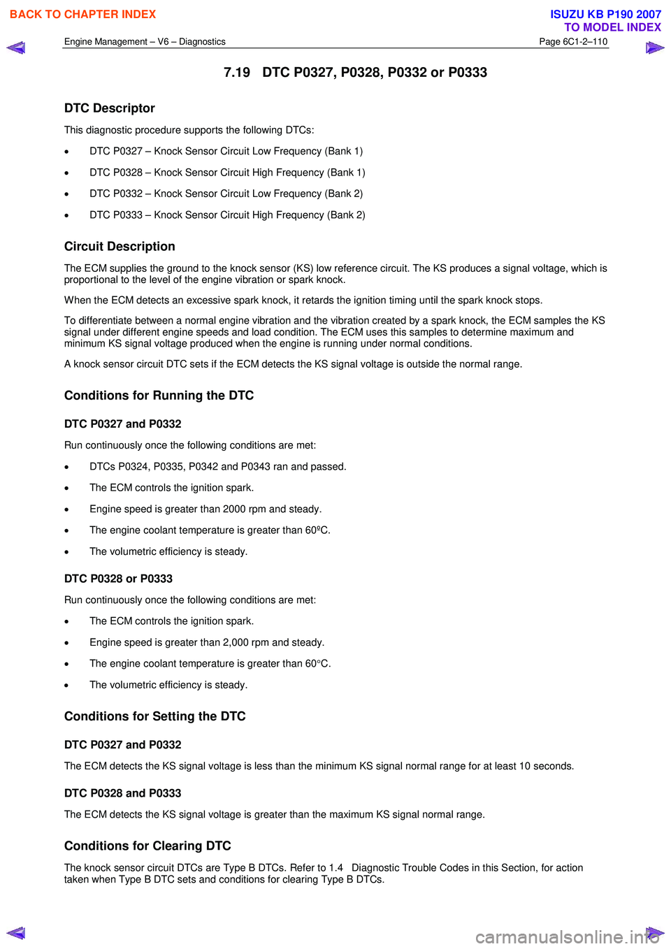 ISUZU KB P190 2007 Workshop Repair Manual Engine Management – V6 – Diagnostics Page 6C1-2–110
7.19 DTC P0327, P0328, P0332 or P0333
DTC Descriptor
This diagnostic procedure supports the following DTCs:
• DTC P0327 – Knock S ISUZU KB P190 2007 Workshop Repair Manual Engine Management – V6 – Diagnostics Page 6C1-2–110
7.19 DTC P0327, P0328, P0332 or P0333
DTC Descriptor
This diagnostic procedure supports the following DTCs:
• DTC P0327 – Knock S