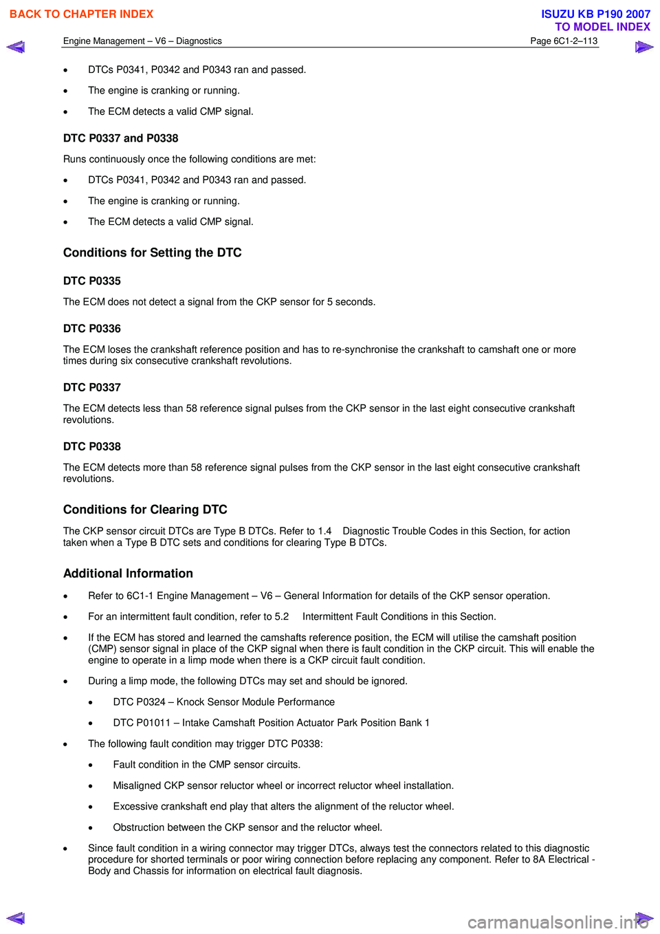 ISUZU KB P190 2007 Workshop Repair Manual Engine Management – V6 – Diagnostics Page 6C1-2–113
• DTCs P0341, P0342 and P0343 ran and passed.
• The engine is cranking or running.
• The ECM detects a valid CMP signal.
DTC P03 ISUZU KB P190 2007 Workshop Repair Manual Engine Management – V6 – Diagnostics Page 6C1-2–113
• DTCs P0341, P0342 and P0343 ran and passed.
• The engine is cranking or running.
• The ECM detects a valid CMP signal.
DTC P03
