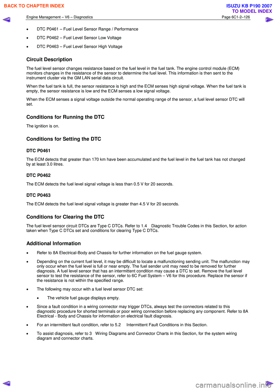 ISUZU KB P190 2007  Workshop Repair Manual Engine Management – V6 – Diagnostics Page 6C1-2–126 
 
• DTC P0461 – Fuel Level Sensor Range / Performance 
•  DTC P0462 – Fuel Level Sensor Low Voltage 
•  DTC P0463 – Fuel Level Se