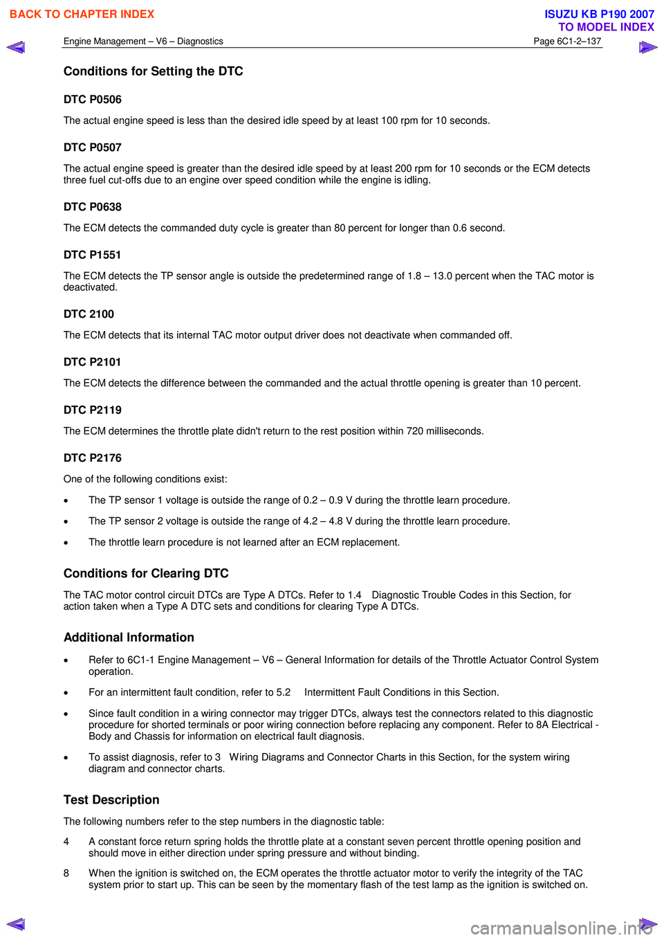 ISUZU KB P190 2007  Workshop Repair Manual Engine Management – V6 – Diagnostics Page 6C1-2–137 
 
Conditions for Setting the DTC 
DTC P0506 
The actual engine speed is less than the desired idle speed by at least 100 rpm for 10 seconds. 